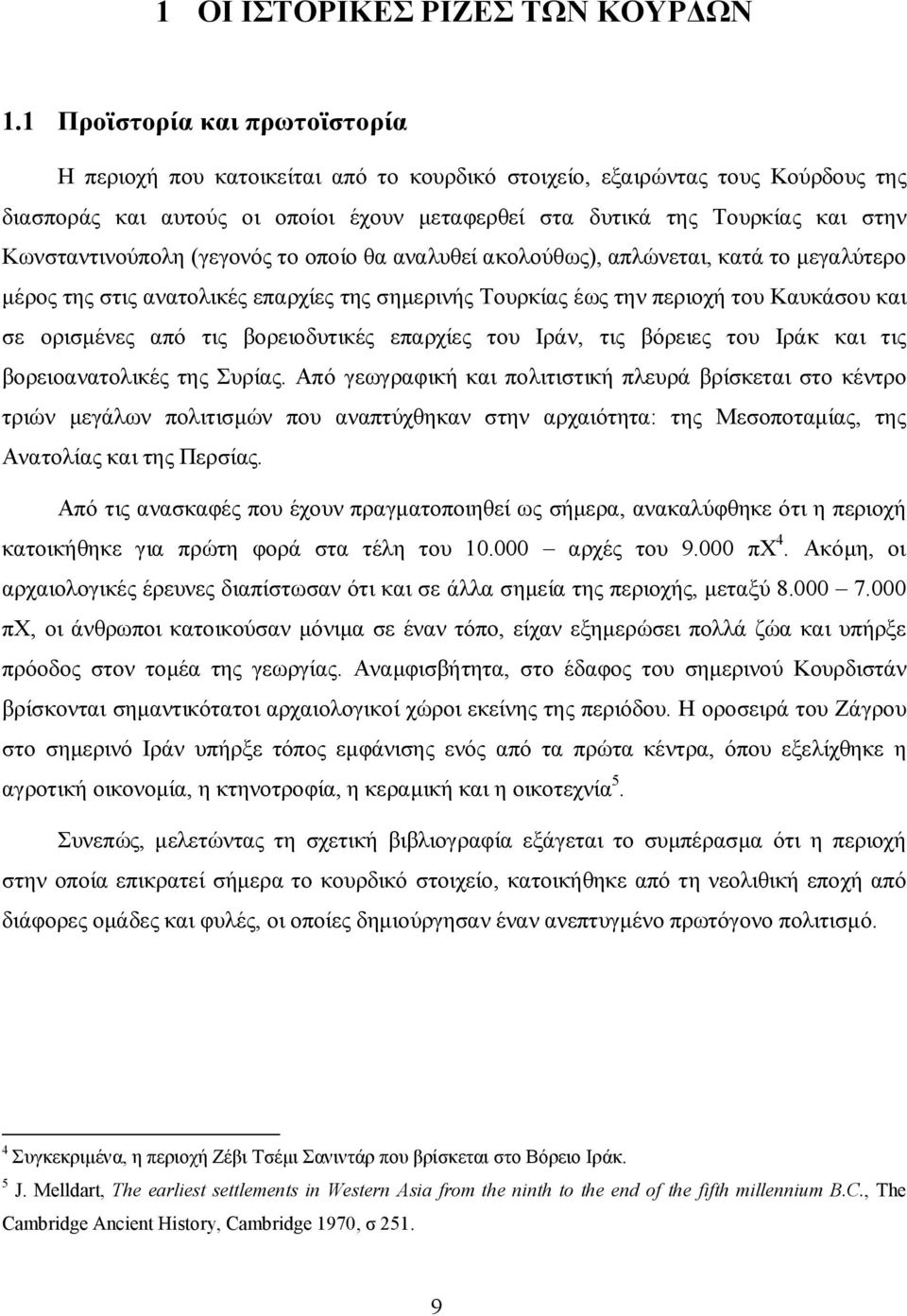 Κωνσταντινούπολη (γεγονός το οποίο θα αναλυθεί ακολούθως), απλώνεται, κατά το μεγαλύτερο μέρος της στις ανατολικές επαρχίες της σημερινής Τουρκίας έως την περιοχή του Καυκάσου και σε ορισμένες από