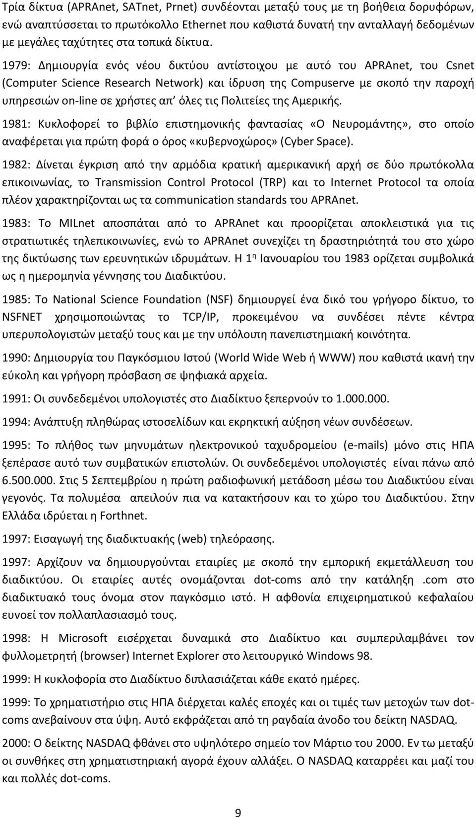 1979: Δημιουργία ενός νέου δικτύου αντίστοιχου με αυτό του APRAnet, του Csnet (Computer Science Research Network) και ίδρυση της Compuserve με σκοπό την παροχή υπηρεσιών on-line σε χρήστες απ όλες