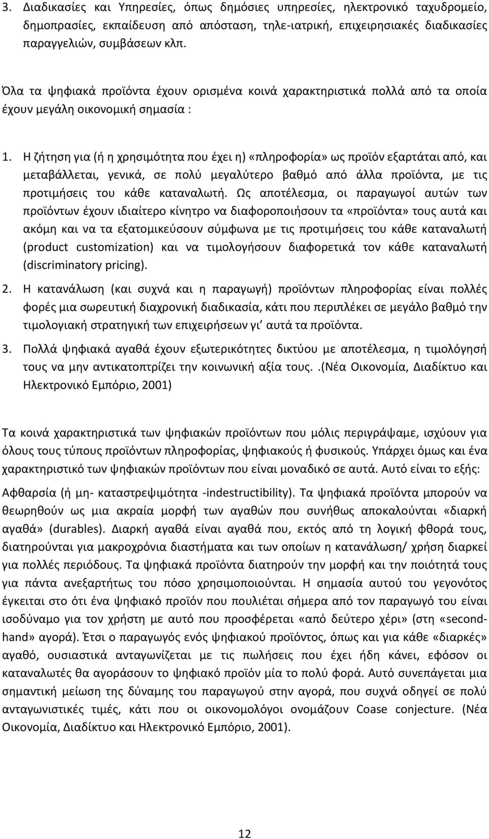 Η ζήτηση για (ή η χρησιμότητα που έχει η) «πληροφορία» ως προϊόν εξαρτάται από, και μεταβάλλεται, γενικά, σε πολύ μεγαλύτερο βαθμό από άλλα προϊόντα, με τις προτιμήσεις του κάθε καταναλωτή.