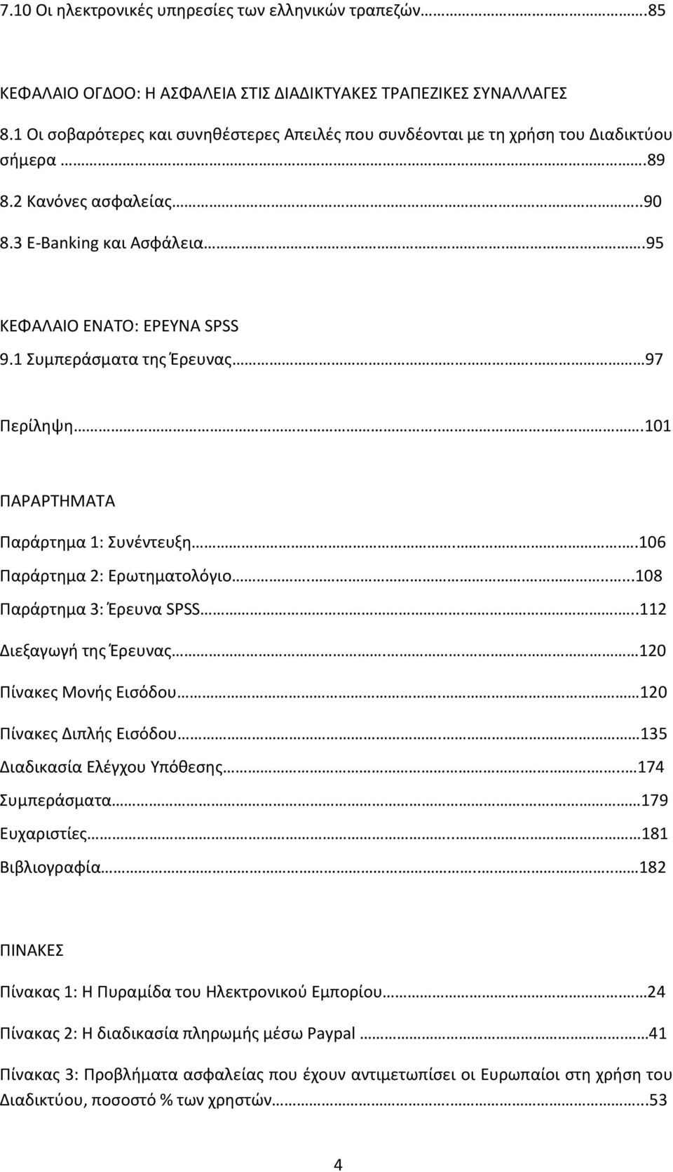 1 Συμπεράσματα της Έρευνας. 97 Περίληψη...101 ΠΑΡΑΡΤΗΜΑΤΑ Παράρτημα 1: Συνέντευξη...106 Παράρτημα 2: Ερωτηματολόγιο.......108 Παράρτημα 3: Έρευνα SPSS....112 Διεξαγωγή της Έρευνας.