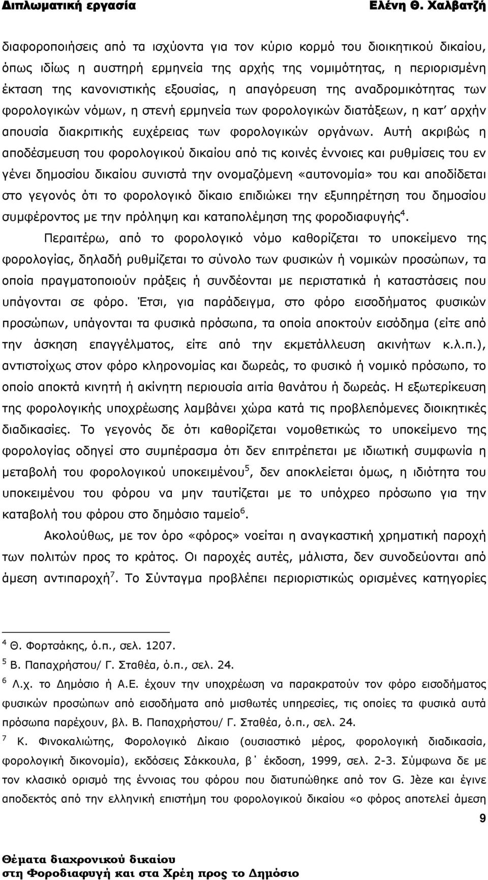 Αυτή ακριβώς η αποδέσμευση του φορολογικού δικαίου από τις κοινές έννοιες και ρυθμίσεις του εν γένει δημοσίου δικαίου συνιστά την ονομαζόμενη «αυτονομία» του και αποδίδεται στο γεγονός ότι το