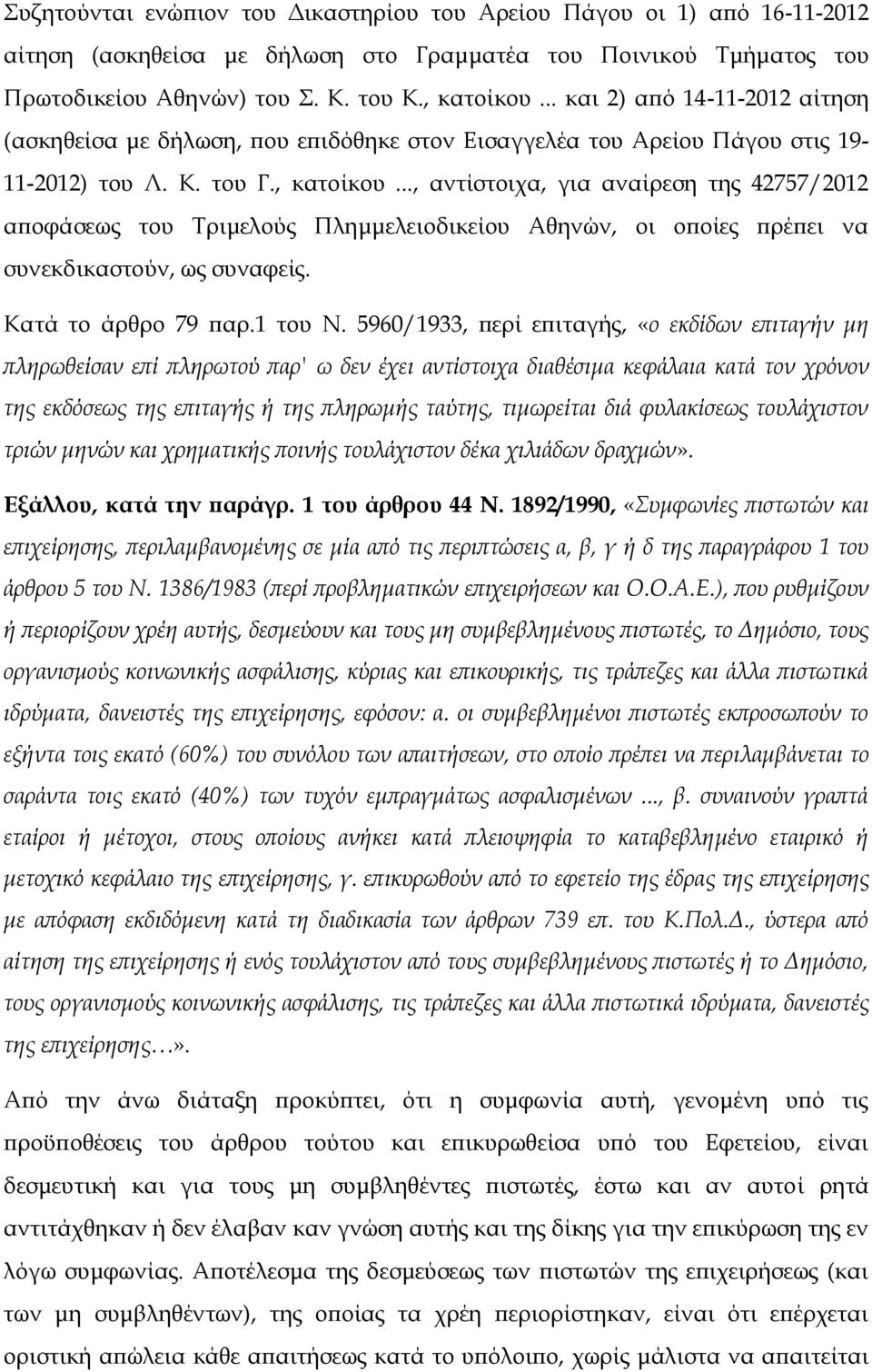 .., αντίστοιχα, για αναίρεση της 42757/2012 αποφάσεως του Τριμελούς Πλημμελειοδικείου Αθηνών, οι οποίες πρέπει να συνεκδικαστούν, ως συναφείς. Κατά το άρθρο 79 παρ.1 του Ν.