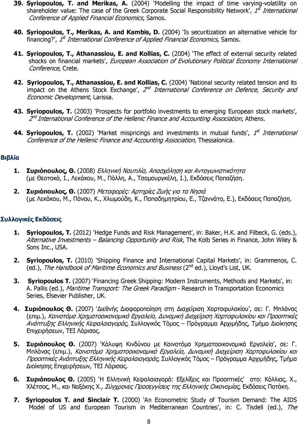 Economics, Samos. 40. Syriopoulos, T., Merikas, A. and Kambis, D. (2004) Is securitization an alternative vehicle for financing?, 1 st International Conference of Applied Financial Economics, Samos.