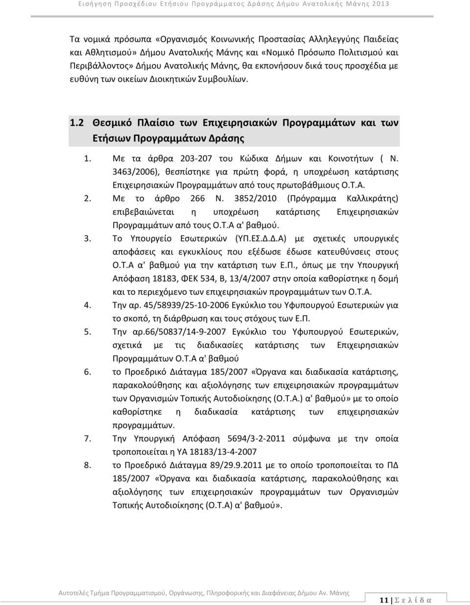 Με τα άρθρα 203-207 του Κώδικα Δήμων και Κοινοτήτων ( Ν. 3463/2006), θεσπίστηκε για πρώτη φορά, η υποχρέωση κατάρτισης Επιχειρησιακών Προγραμμάτων από τους πρωτοβάθμιους Ο.Τ.Α. 2. Με το άρθρο 266 Ν.