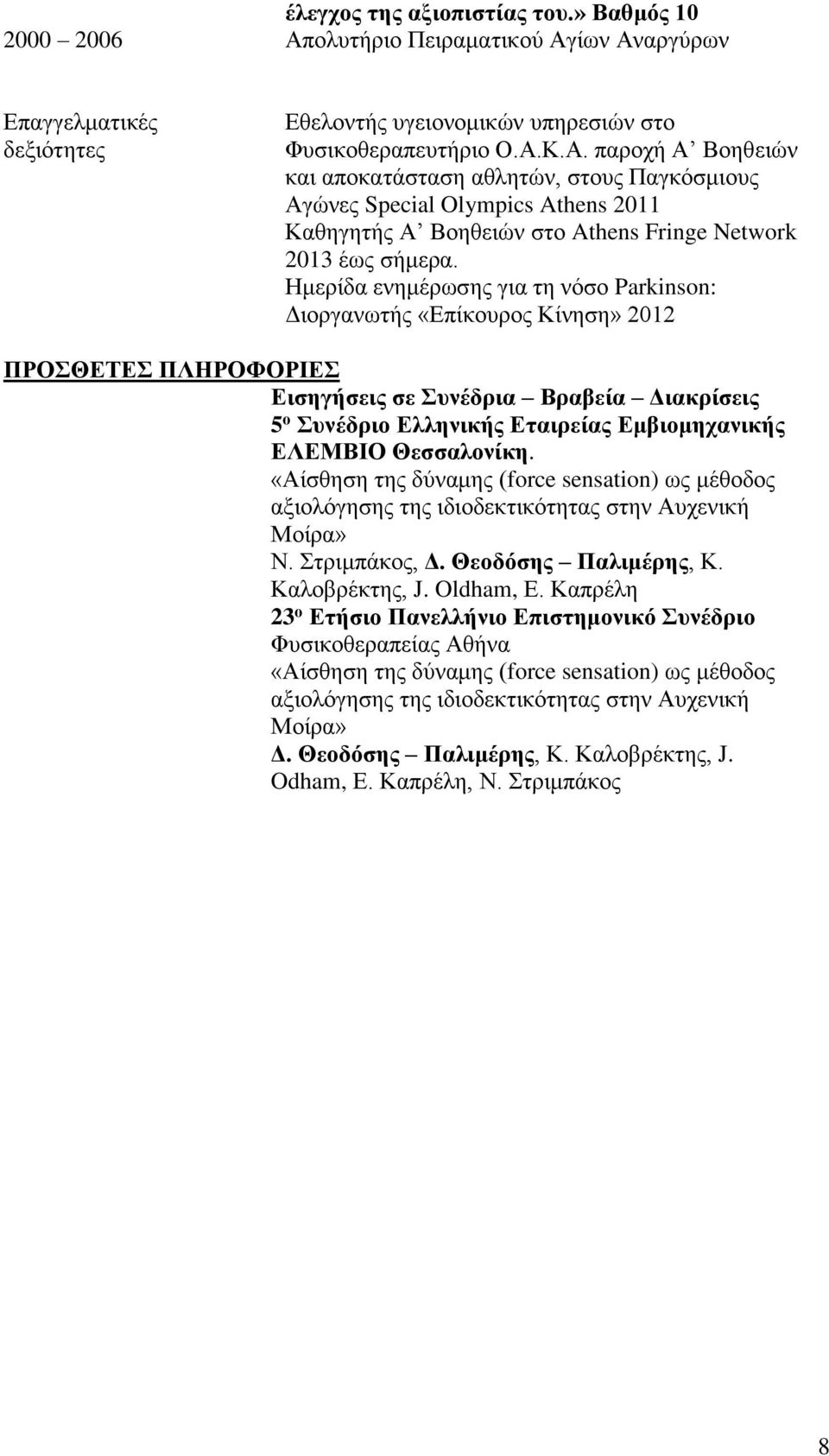 Ημερίδα ενημέρωσης για τη νόσο Parkinson: Διοργανωτής «Επίκουρος Κίνηση» 2012 ΠΡΟΣΘΕΤΕΣ ΠΛΗΡΟΦΟΡΙΕΣ Εισηγήσεις σε Συνέδρια Βραβεία Διακρίσεις 5 ο Συνέδριο Ελληνικής Εταιρείας Εμβιομηχανικής ΕΛΕΜΒΙΟ