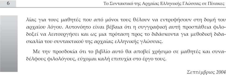 Αυτονόητο είναι βέβαια ότι η συγγραφική αυτή προσπάθεια φιλοδοξεί να λειτουργήσει και ως μια πρόταση προς το διδάσκοντα