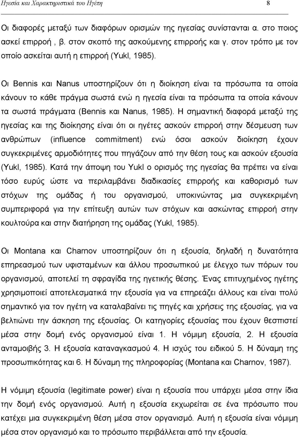 Οι Bennis και Nanus υποστηρίζουν ότι η διοίκηση είναι τα πρόσωπα τα οποία κάνουν το κάθε πράγμα σωστά ενώ η ηγεσία είναι τα πρόσωπα τα οποία κάνουν τα σωστά πράγματα (Bennis και Nanus, 1985).