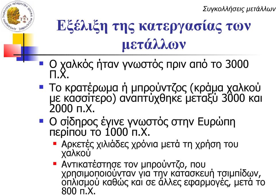 χ. Αρκετές χιλιάδες χρόνια μετά τη χρήση του χαλκού Αντικατέστησε τον μπρούντζο, που χρησιμοποιούνταν