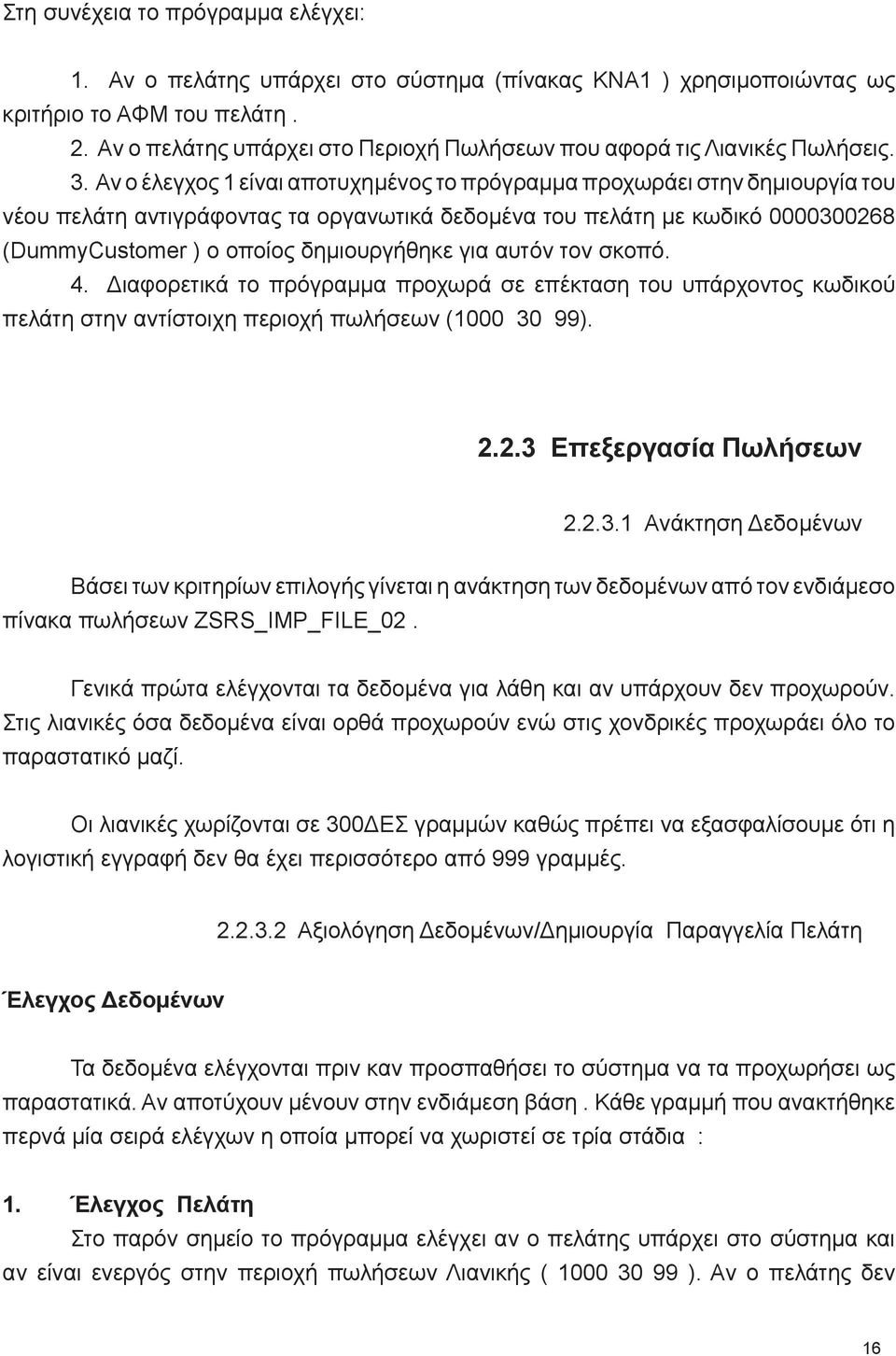 Αν ο έλεγχος 1 είναι αποτυχημένος το πρόγραμμα προχωράει στην δημιουργία του νέου πελάτη αντιγράφοντας τα οργανωτικά δεδομένα του πελάτη με κωδικό 0000300268 (DummyCustomer ) ο οποίος δημιουργήθηκε