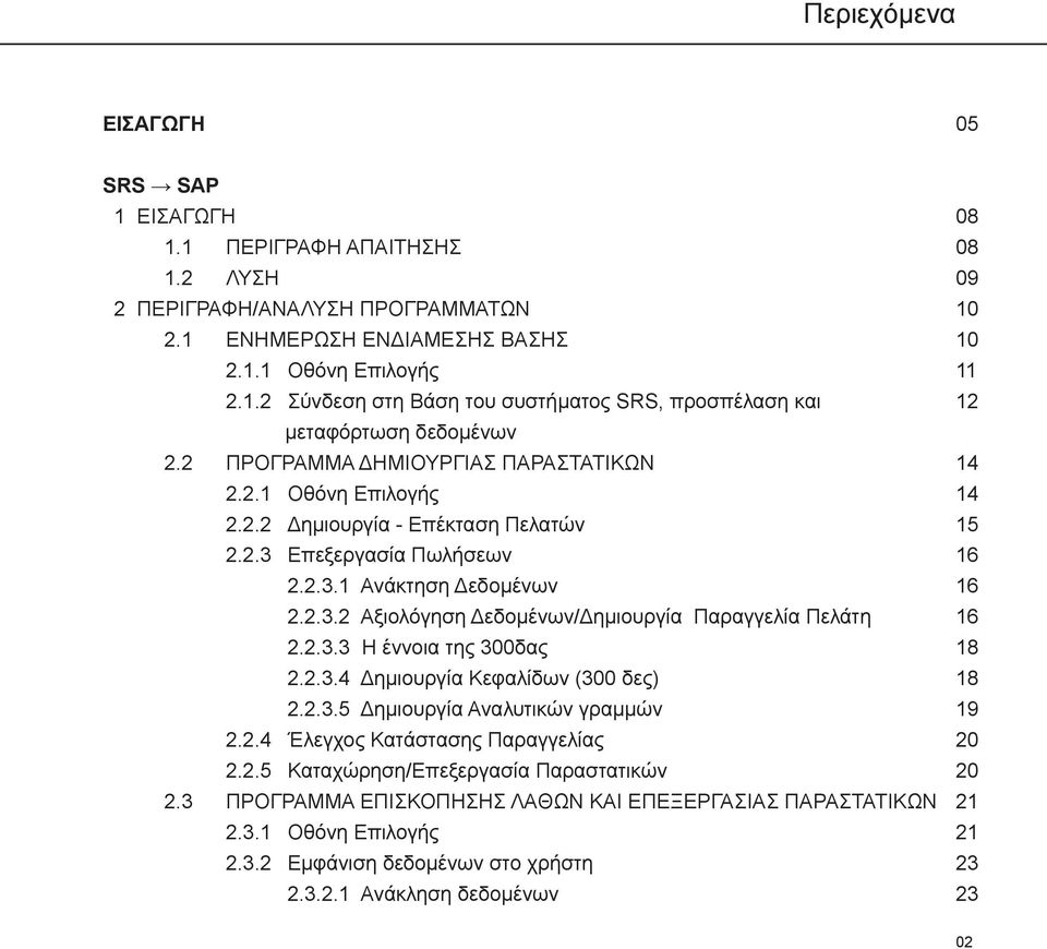 2.3.3 Η έννοια της 300δας 2.2.3.4 Δημιουργία Κεφαλίδων (300 δες) 2.2.3.5 Δημιουργία Αναλυτικών γραμμών 2.2.4 Έλεγχος Κατάστασης Παραγγελίας 2.2.5 Καταχώρηση/Eπεξεργασία Παραστατικών 2.