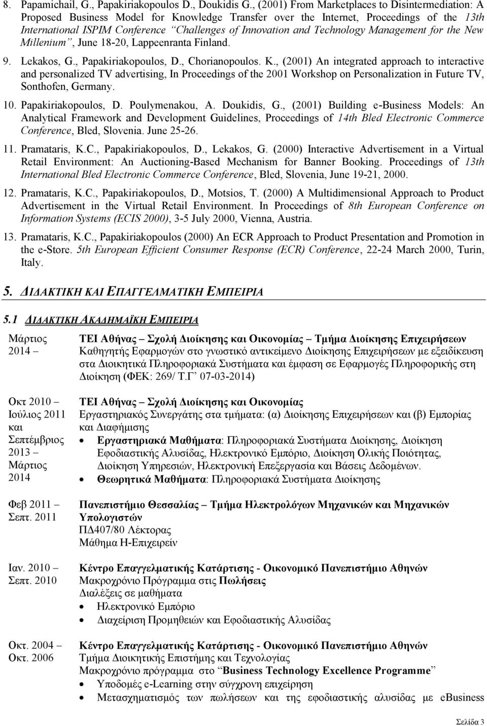 and Technology Management for the New Millenium, June 18-20, Lappeenranta Finland. 9. Lekakos, G., Papakiriakopoulos, D., Chorianopoulos. K.