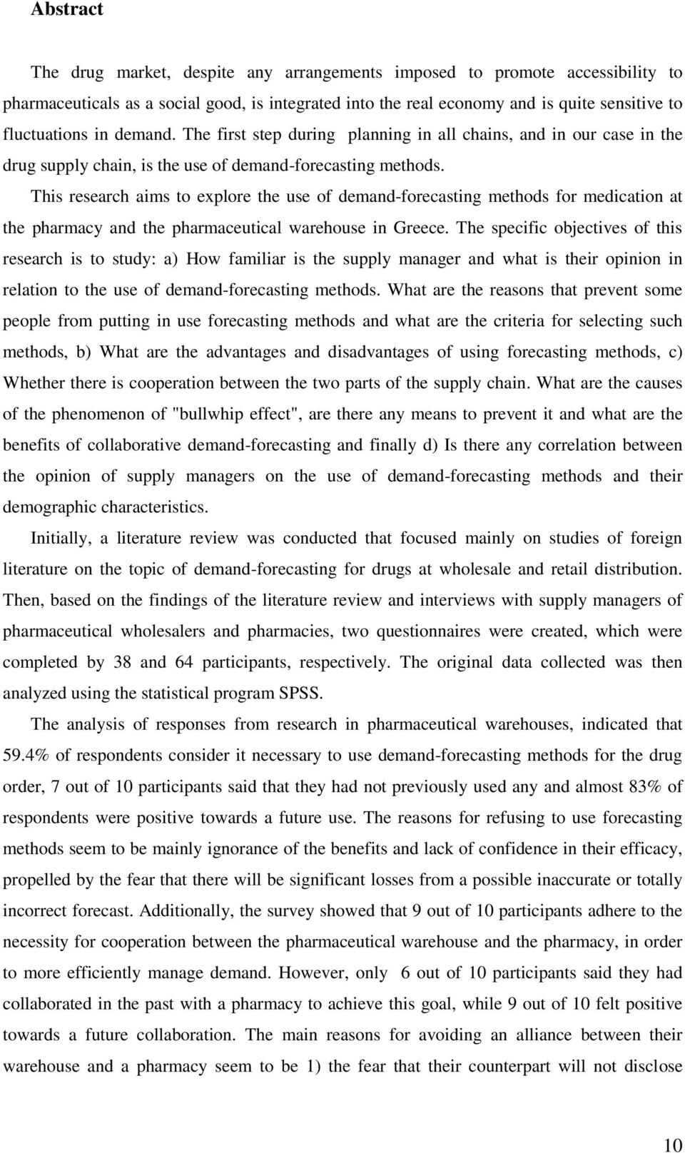 This research aims to explore the use of demand-forecasting methods for medication at the pharmacy and the pharmaceutical warehouse in Greece.