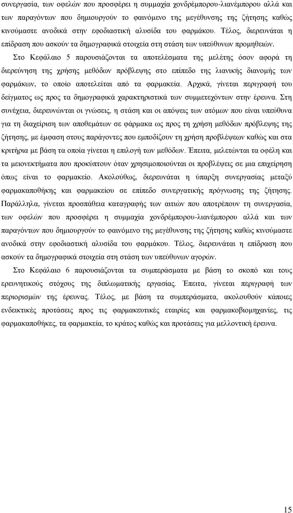 Στο Κεφάλαιο 5 παρουσιάζονται τα αποτελέσματα της μελέτης όσον αφορά τη διερεύνηση της χρήσης μεθόδων πρόβλεψης στο επίπεδο της λιανικής διανομής των φαρμάκων, το οποίο αποτελείται από τα φαρμακεία.