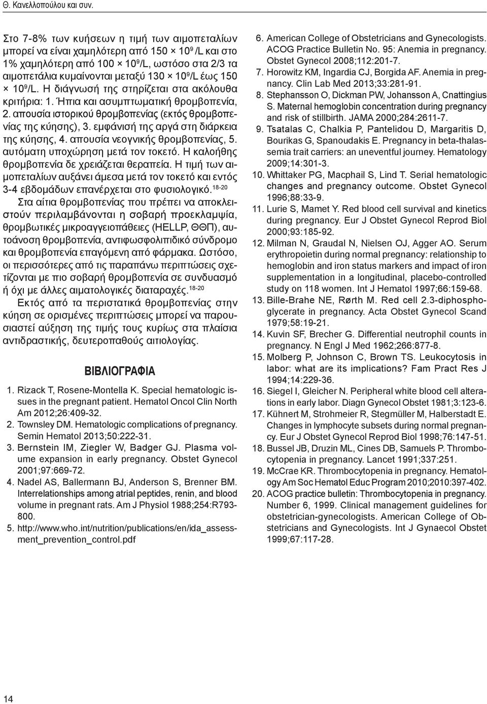 9 /L. Η διάγνωσή της στηρίζεται στα ακόλουθα κριτήρια: 1. Ήπια και ασυμπτωματική θρομβοπενία, 2. απουσία ιστορικού θρομβοπενίας (εκτός θρομβοπενίας της κύησης), 3.