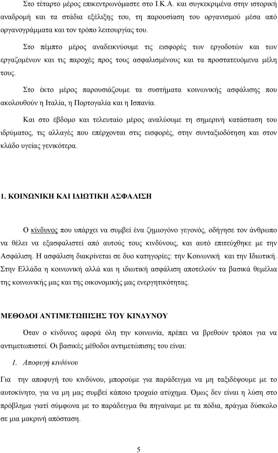 Στο έκτο μέρος παρουσιάζουμε τα συστήματα κοινωνικής ασφάλισης που ακολουθούν η Ιταλία, η Πορτογαλία και η Ισπανία.