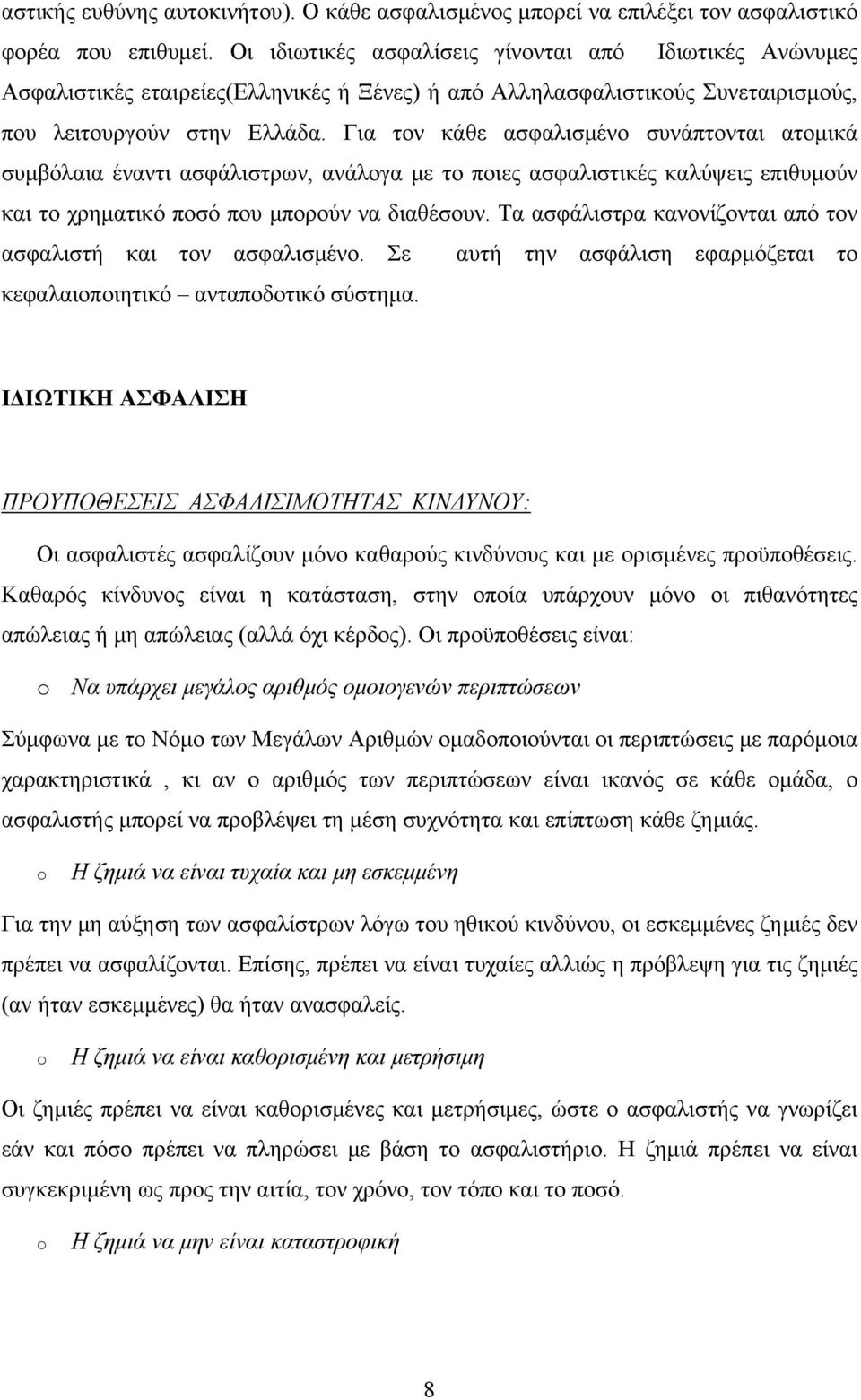 Για τον κάθε ασφαλισμένο συνάπτονται ατομικά συμβόλαια έναντι ασφάλιστρων, ανάλογα με το ποιες ασφαλιστικές καλύψεις επιθυμούν και το χρηματικό ποσό που μπορούν να διαθέσουν.