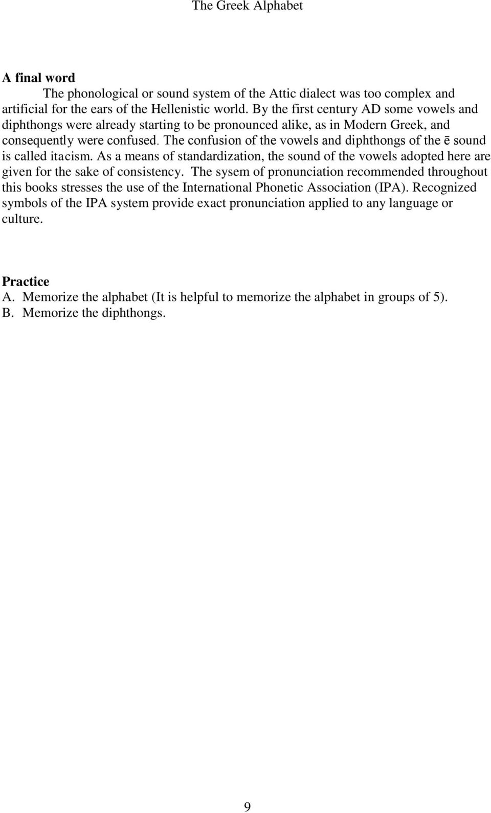 The confusion of the vowels and diphthongs of the ē sound is called itacism. As a means of standardization, the sound of the vowels adopted here are given for the sake of consistency.