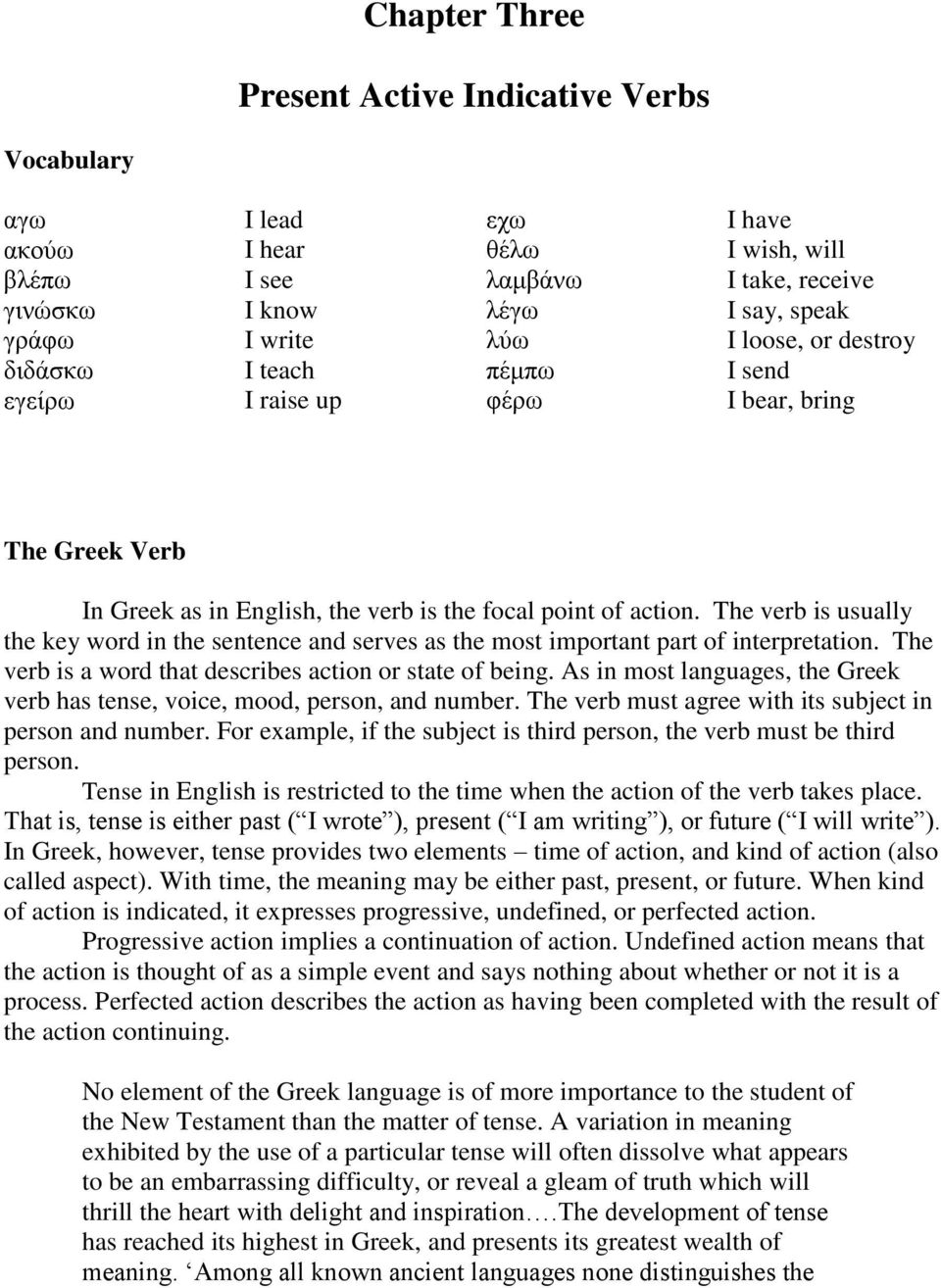 The verb is usually the key word in the sentence and serves as the most important part of interpretation. The verb is a word that describes action or state of being.