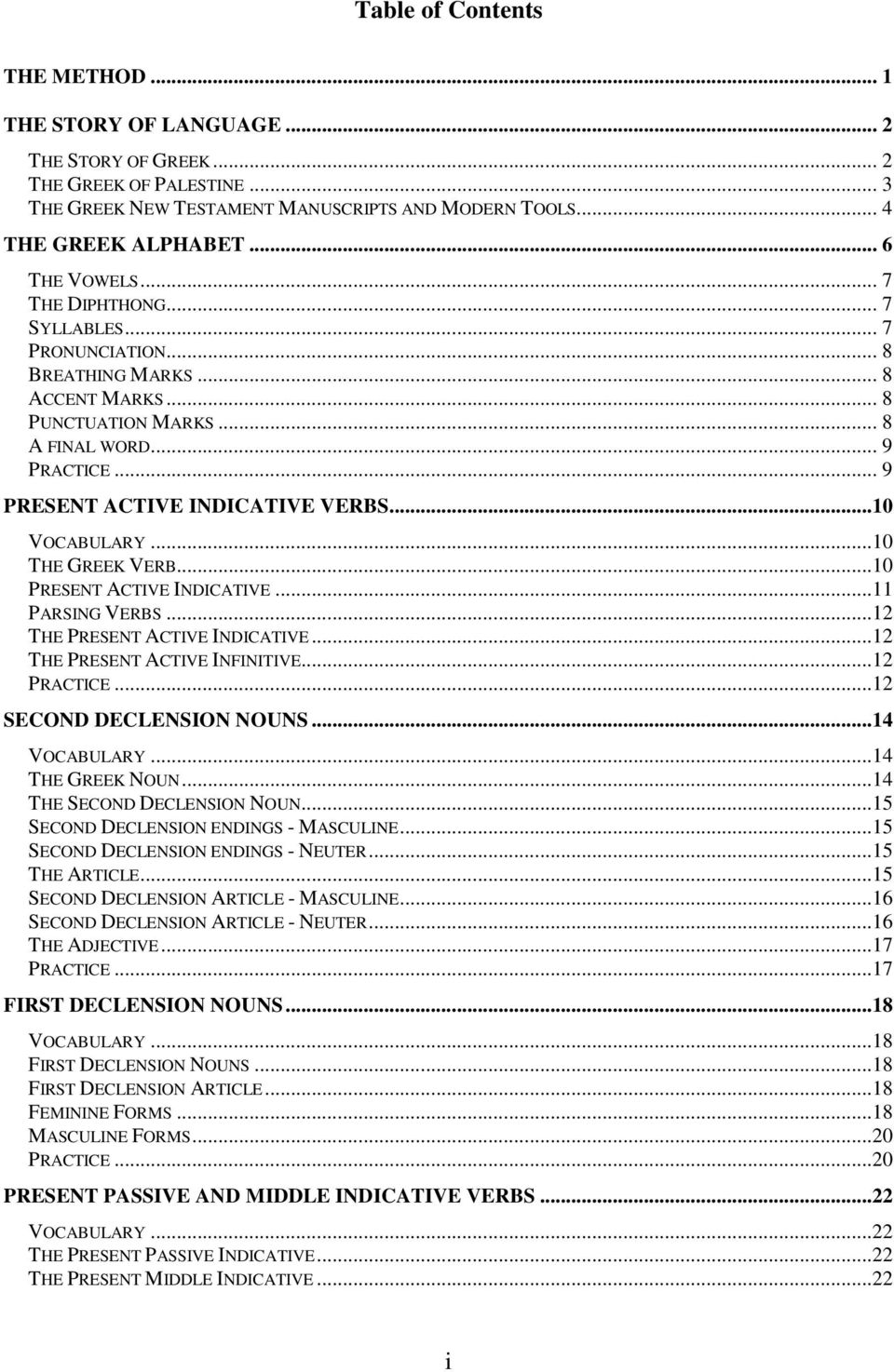 ..10 VOCABULARY...10 THE GREEK VERB...10 PRESENT ACTIVE INDICATIVE...11 PARSING VERBS...12 THE PRESENT ACTIVE INDICATIVE...12 THE PRESENT ACTIVE INFINITIVE...12 PRACTICE...12 SECOND DECLENSION NOUNS.