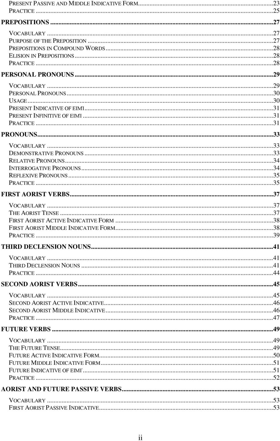 ..33 DEMONSTRATIVE PRONOUNS...33 RELATIVE PRONOUNS...34 INTERROGATIVE PRONOUNS...34 REFLEXIVE PRONOUNS...35 PRACTICE...35 FIRST AORIST VERBS...37 VOCABULARY...37 THE AORIST TENSE.