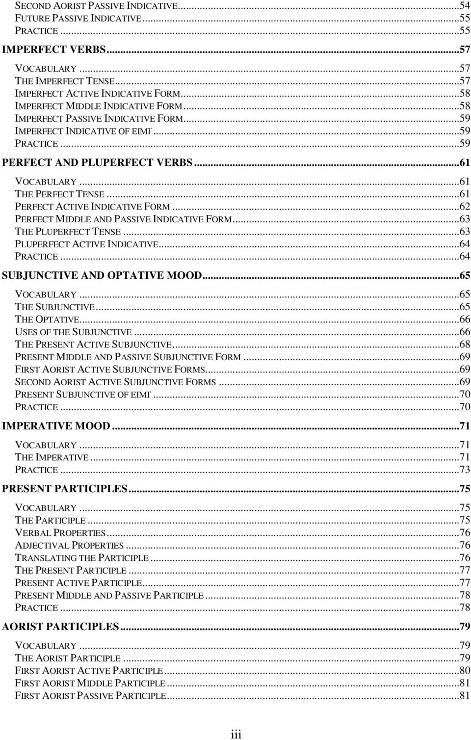 ..61 PERFECT ACTIVE INDICATIVE FORM...62 PERFECT MIDDLE AND PASSIVE INDICATIVE FORM...63 THE PLUPERFECT TENSE...63 PLUPERFECT ACTIVE INDICATIVE...64 PRACTICE...64 SUBJUNCTIVE AND OPTATIVE MOOD.