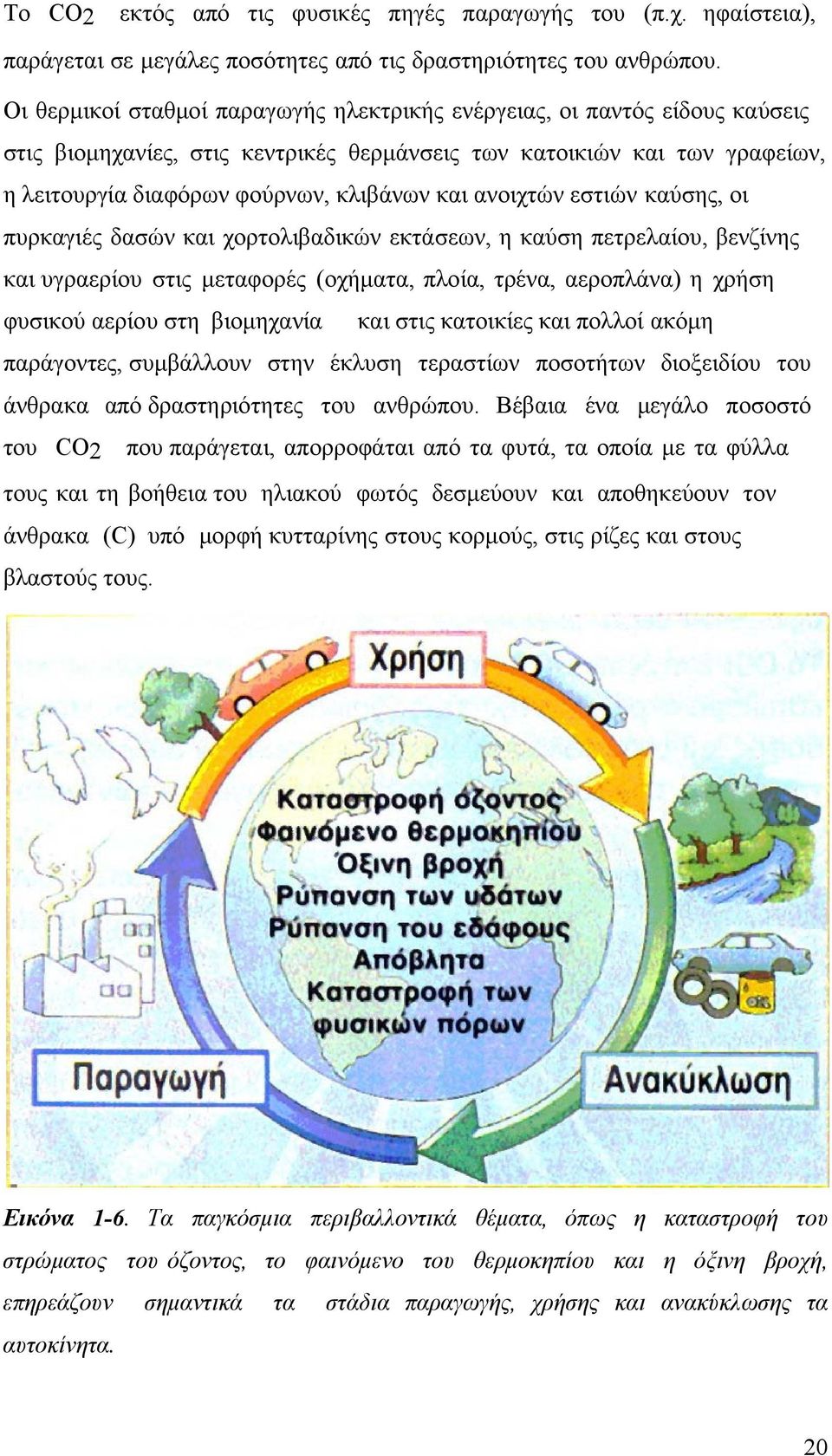 ανοιχτών εστιών καύσης, οι πυρκαγιές δασών και χορτολιβαδικών εκτάσεων, η καύση πετρελαίου, βενζίνης και υγραερίου στις μεταφορές (οχήματα, πλοία, τρένα, αεροπλάνα) η χρήση φυσικού αερίου στη