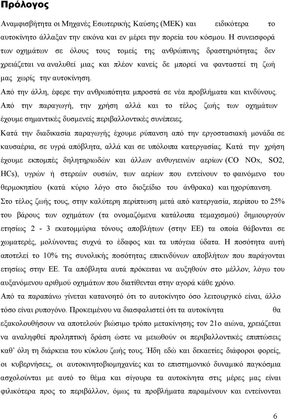 Από την άλλη, έφερε την ανθρωπότητα μπροστά σε νέα προβλήματα και κινδύνους. Από την παραγωγή, την χρήση αλλά και το τέλος ζωής των οχημάτων έχουμε σημαντικές δυσμενείς περιβαλλοντικές συνέπειες.