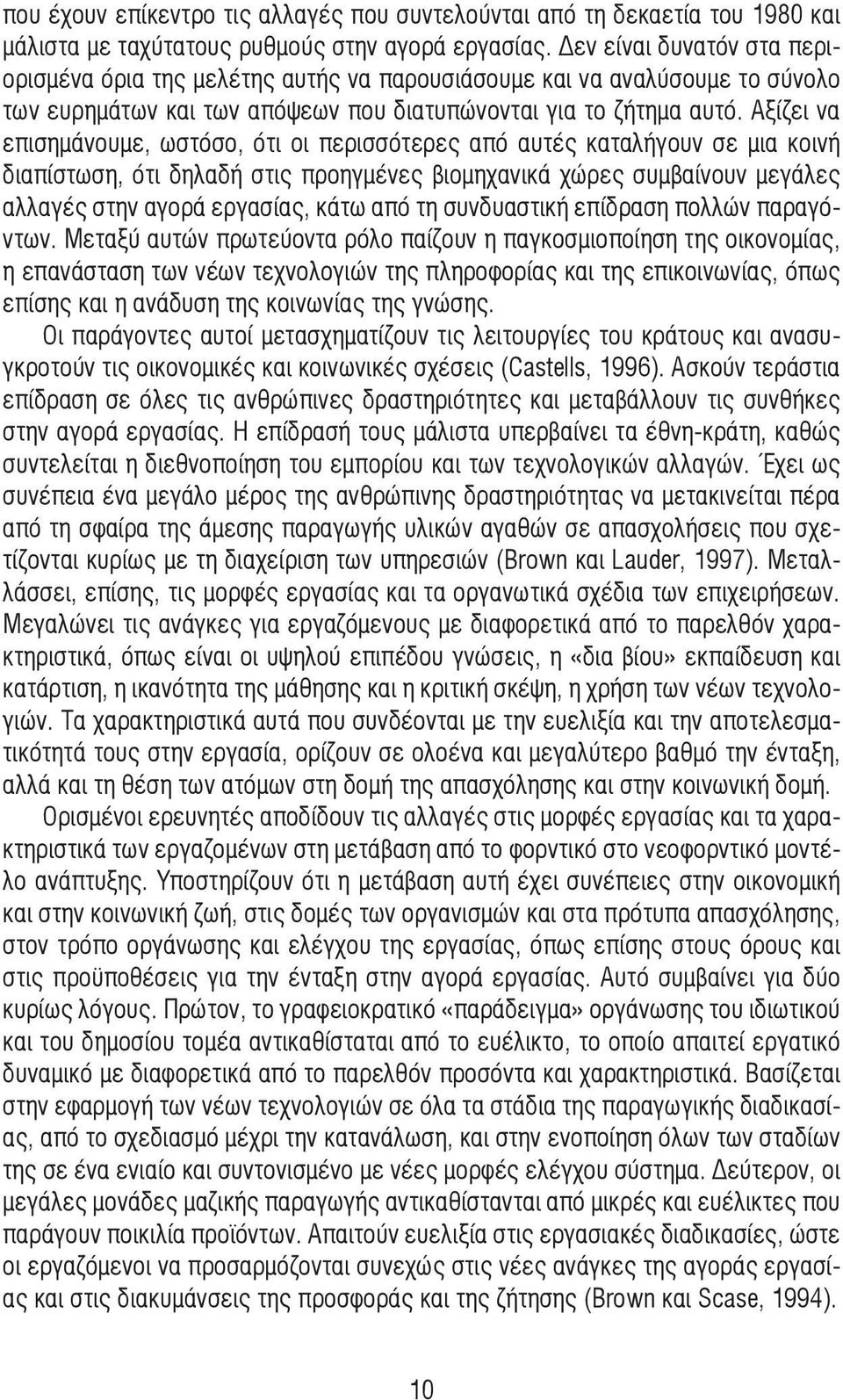 Αξίζει να επισηµάνουµε, ωστόσο, ότι οι περισσότερες από αυτές καταλήγουν σε µια κοινή διαπίστωση, ότι δηλαδή στις προηγµένες βιοµηχανικά χώρες συµβαίνουν µεγάλες αλλαγές στην αγορά εργασίας, κάτω από