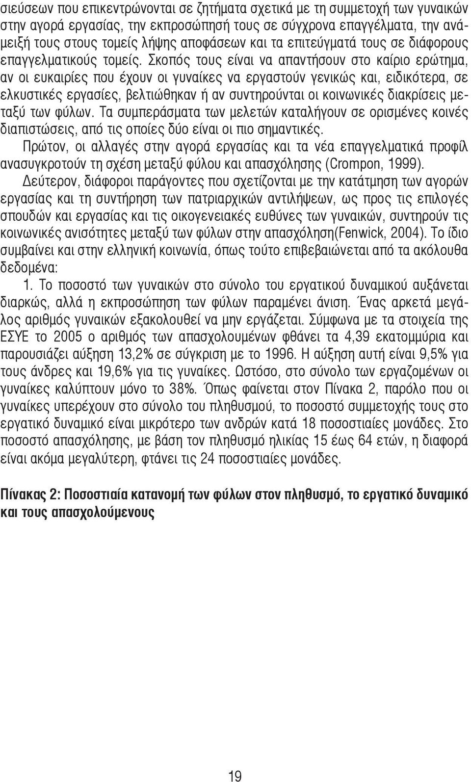 Σκοπός τους είναι να απαντήσουν στο καίριο ερώτηµα, αν οι ευκαιρίες που έχουν οι γυναίκες να εργαστούν γενικώς και, ειδικότερα, σε ελκυστικές εργασίες, βελτιώθηκαν ή αν συντηρούνται οι κοινωνικές