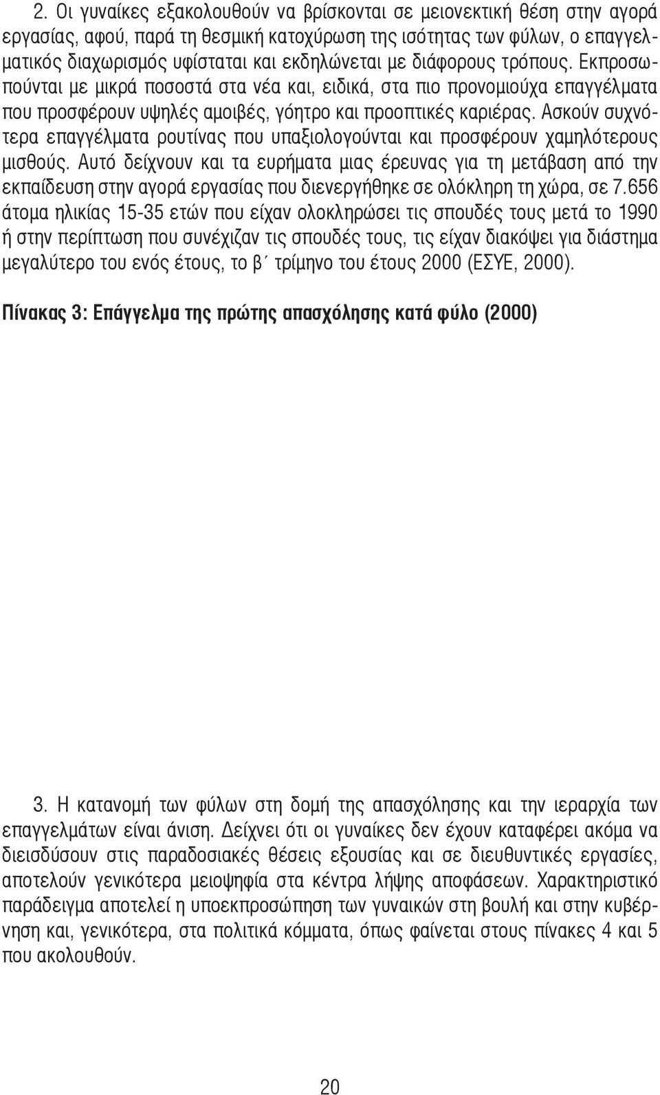 Ασκούν συχνότερα επαγγέλµατα ρουτίνας που υπαξιολογούνται και προσφέρουν χαµηλότερους µισθούς.