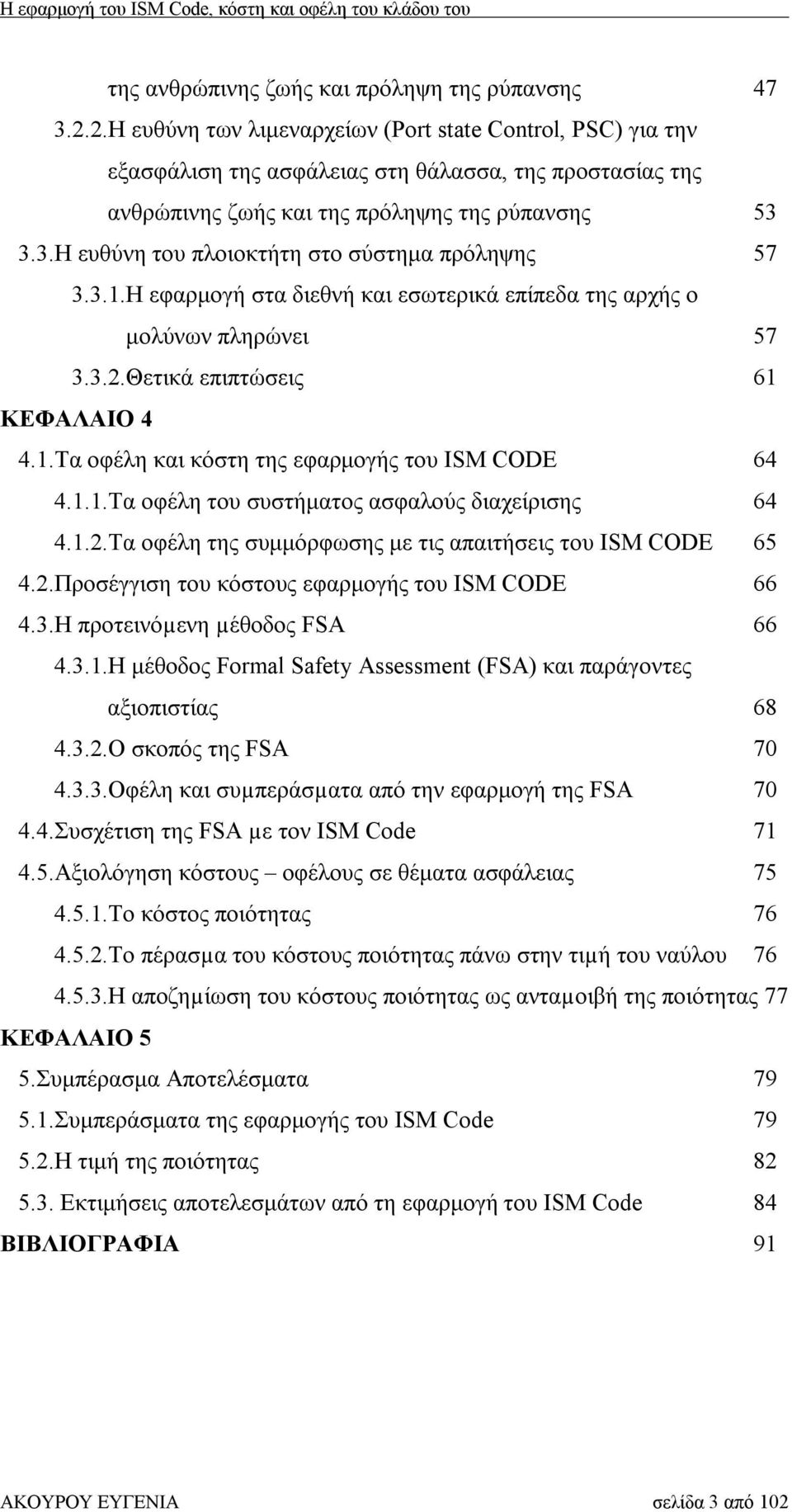 3.3.Η ευθύνη του πλοιοκτήτη στο σύστημα πρόληψης 57 3.3.1.Η εφαρμογή στα διεθνή και εσωτερικά επίπεδα της αρχής ο μολύνων πληρώνει 57 3.3.2.Θετικά επιπτώσεις 61 ΚΕΦΑΛΑΙΟ 4 4.1.Τα οφέλη και κόστη της εφαρμογής του ISM CODE 64 4.