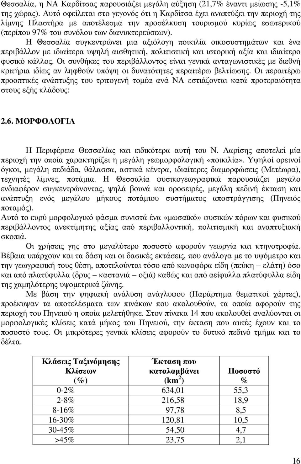 Η Θεσσαλία συγκεντρώνει µια αξιόλογη ποικιλία οικοσυστηµάτων και ένα περιβάλλον µε ιδιαίτερα υψηλή αισθητική, πολιτιστική και ιστορική αξία και ιδιαίτερο φυσικό κάλλος.