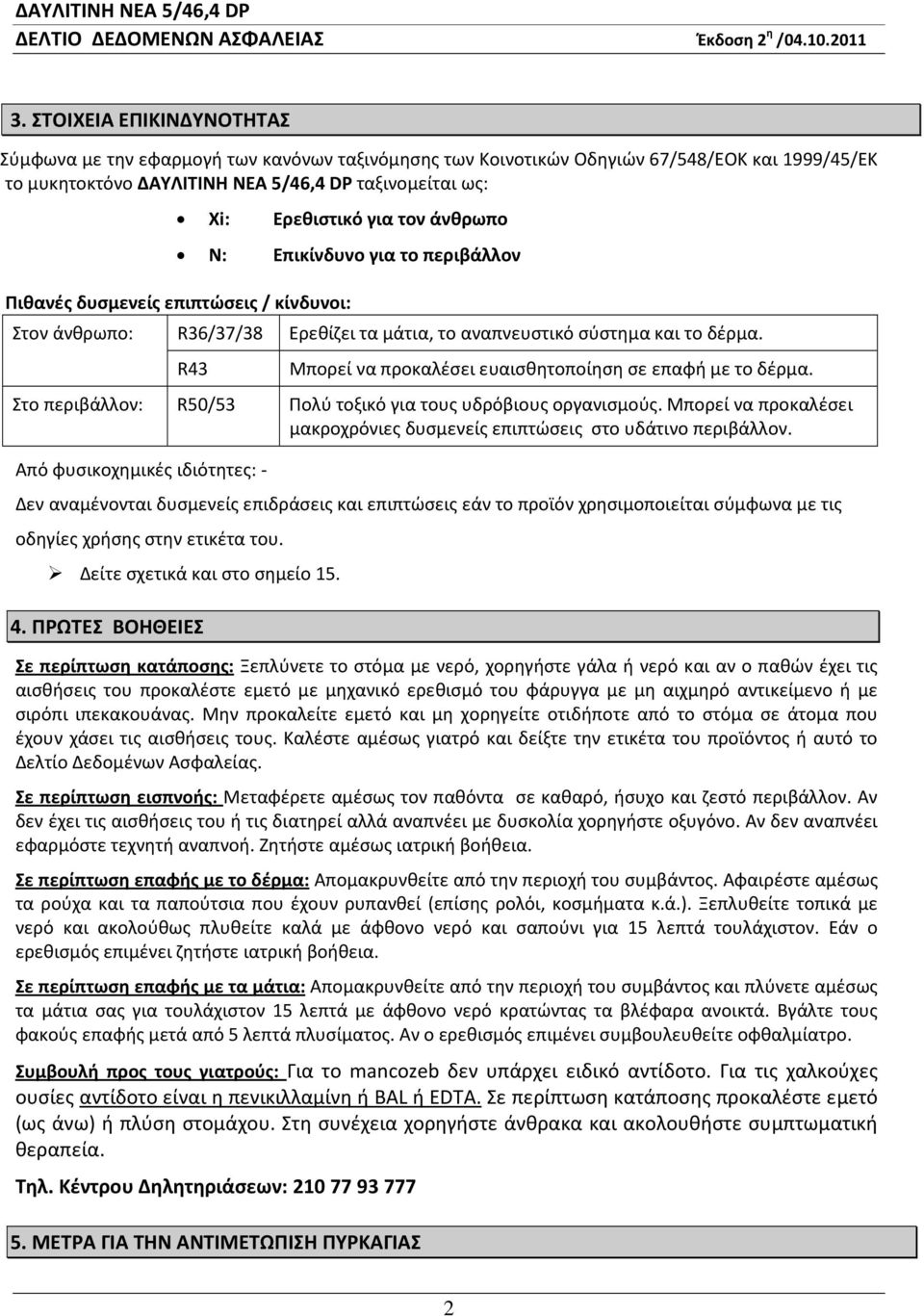 R43 Στο περιβάλλον: R50/53 Από φυσικοχημικές ιδιότητες: - Μπορεί να προκαλέσει ευαισθητοποίηση σε επαφή με το δέρμα. Πολύ τοξικό για τους υδρόβιους οργανισμούς.