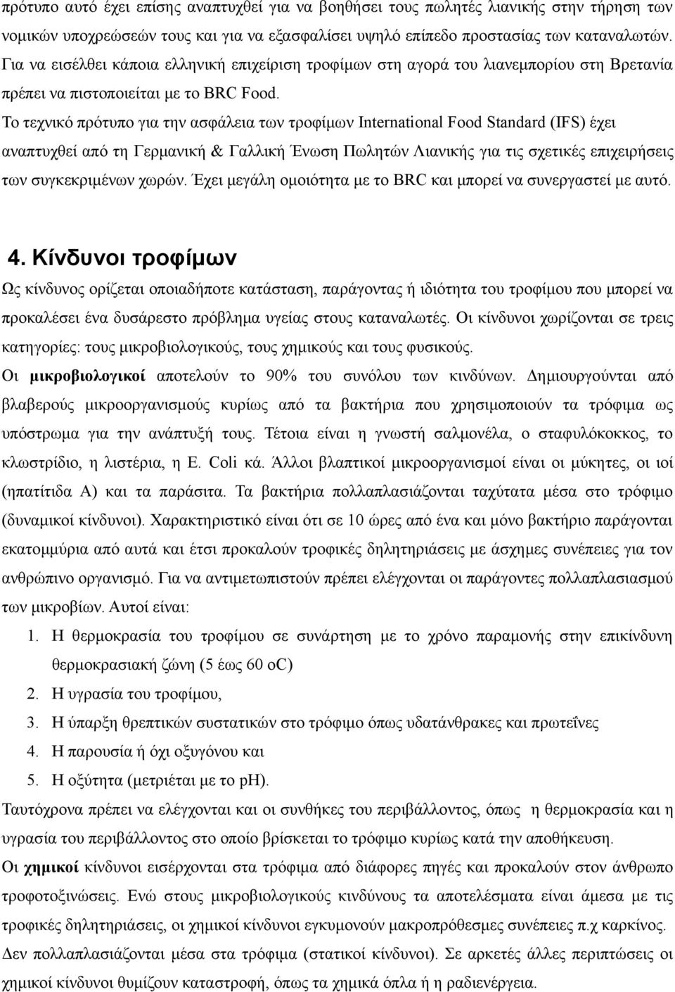 Το τεχνικό πρότυπο για την ασφάλεια των τροφίμων International Food Standard (IFS) έχει αναπτυχθεί από τη Γερμανική & Γαλλική Ένωση Πωλητών Λιανικής για τις σχετικές επιχειρήσεις των συγκεκριμένων