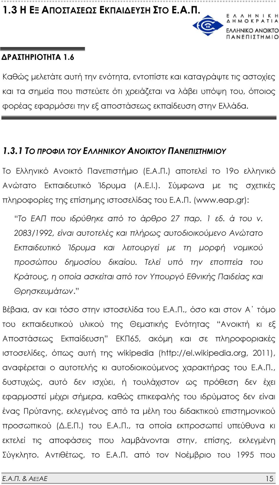 Ελλάδα. 1.3.1 ΤΟ ΠΡΟΦΙΛ ΤΟΥ ΕΛΛΗΝΙΚΟΥ ΑΝΟΙΚΤΟΥ ΠΑΝΕΠΙΣΤΗΜΙΟΥ Το Ελληνικό Ανοικτό Πανεπιστήμιο (Ε.Α.Π.) αποτελεί το 19ο ελληνικό Ανώτατο Εκπαιδευτικό Ίδρυμα (Α.Ε.Ι.). Σύμφωνα με τις σχετικές πληροφορίες της επίσημης ιστοσελίδας του Ε.