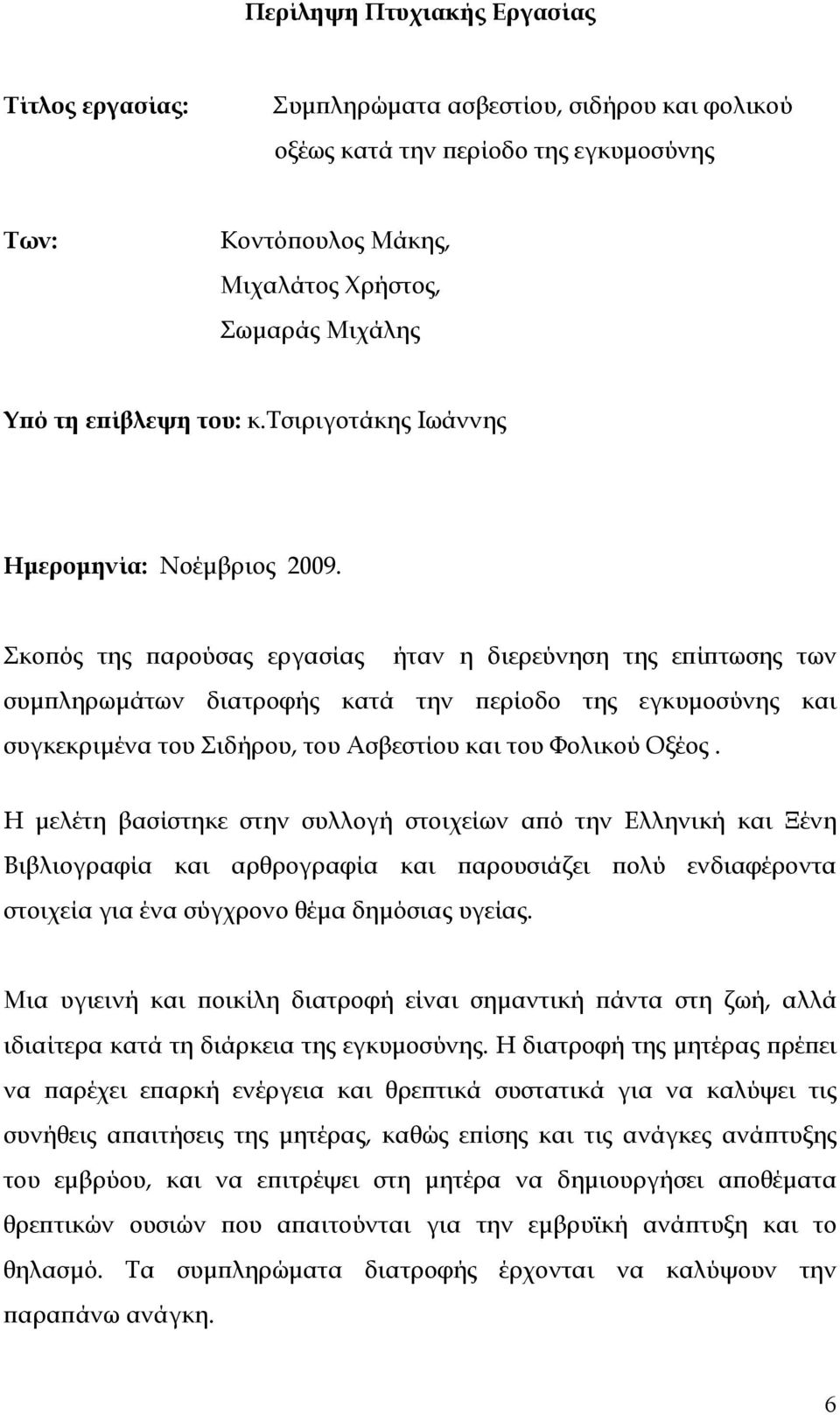 Σκοπός της παρούσας εργασίας ήταν η διερεύνηση της επίπτωσης των συµπληρωµάτων διατροφής κατά την περίοδο της εγκυµοσύνης και συγκεκριµένα του Σιδήρου, του Ασβεστίου και του Φολικού Οξέος.