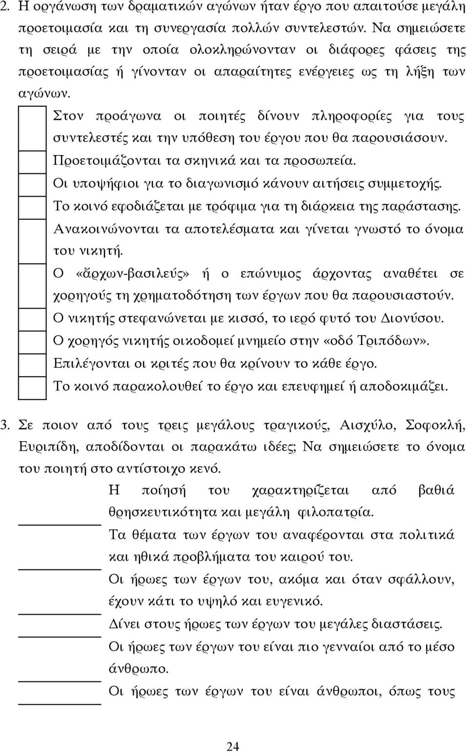 Στον προάγωνα οι ποιητές δίνουν πληροφορίες για τους συντελεστές και την υπόθεση του έργου που θα παρουσιάσουν. Προετοιµάζονται τα σκηνικά και τα προσωπεία.