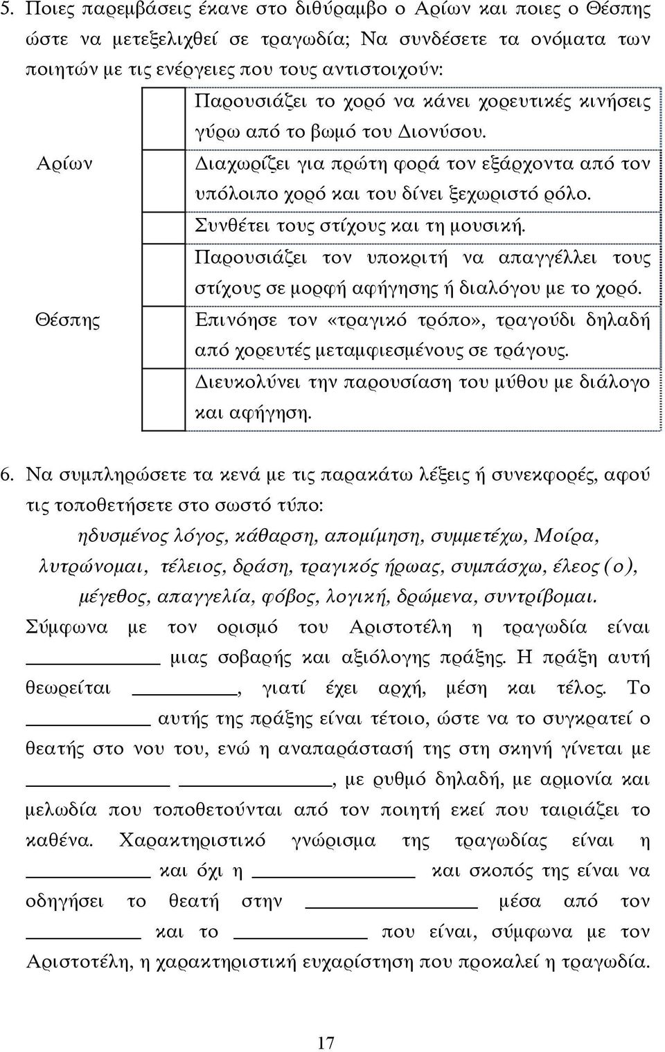 Παρουσιάζει τον υποκριτή να απαγγέλλει τους στίχους σε µορφή αφήγησης ή διαλόγου µε το χορό. Θέσπης Επινόησε τον «τραγικό τρόπο», τραγούδι δηλαδή από χορευτές µεταµφιεσµένους σε τράγους.