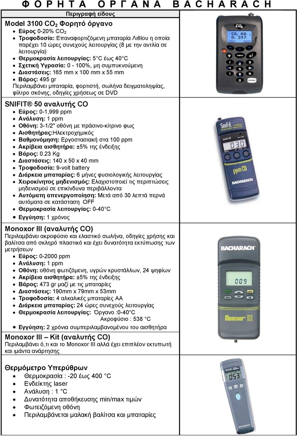 σκόνης, οδηγίες χρήσεως σε DVD SNIFIT 50 αναλυτής CO Εύρος: 0-1,999 ppm Ανάλυση: 1 ppm Οθόνη: 3-1/2" οθόνη με πράσινο-κίτρινο φως Αισθητήρας:Ηλεκτροχημικός Βαθμονόμηση: Εργοστασιακή στα 100 ppm