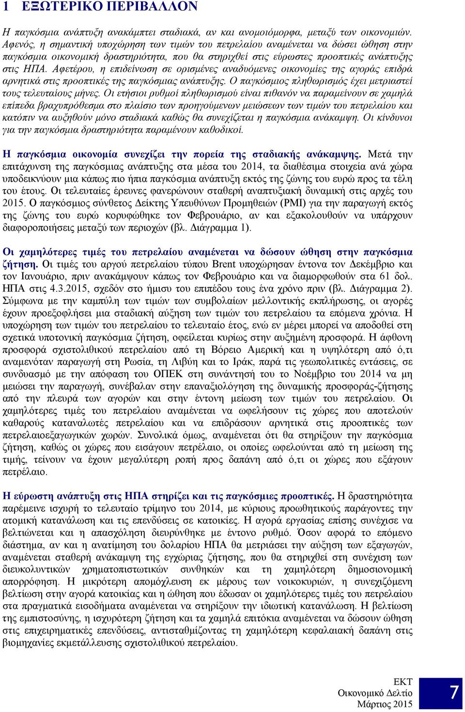 Αφετέρου, η επιδείνωση σε ορισμένες αναδυόμενες οικονομίες της αγοράς επιδρά αρνητικά στις προοπτικές της παγκόσμιας ανάπτυξης. Ο παγκόσμιος πληθωρισμός έχει μετριαστεί τους τελευταίους μήνες.