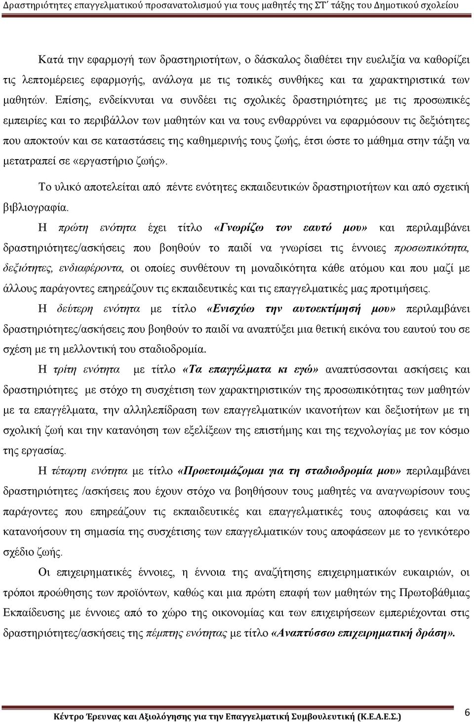 καταστάσεις της καθημερινής τους ζωής, έτσι ώστε το μάθημα στην τάξη να μετατραπεί σε «εργαστήριο ζωής».