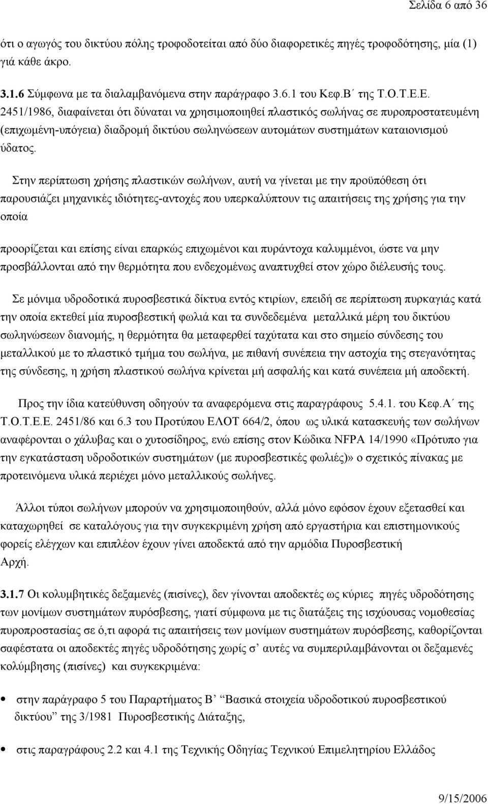 Στην περίπτωση χρήσης πλαστικών σωλήνων, αυτή να γίνεται με την προϋπόθεση ότι παρουσιάζει μηχανικές ιδιότητες-αντοχές που υπερκαλύπτουν τις απαιτήσεις της χρήσης για την οποία προορίζεται και επίσης