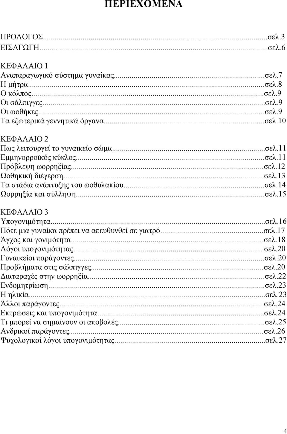 ..σελ.15 ΚΕΦΑΛΑΙΟ 3 Υπογονιµότητα...σελ.16 Πότε µια γυναίκα πρέπει να απευθυνθεί σε γιατρό...σελ.17 Άγχος και γονιµότητα...σελ.18 Λόγοι υπογονιµότητας...σελ.20 Γυναικείοι παράγοντες...σελ.20 Προβλήµατα στις σάλπιγγες.