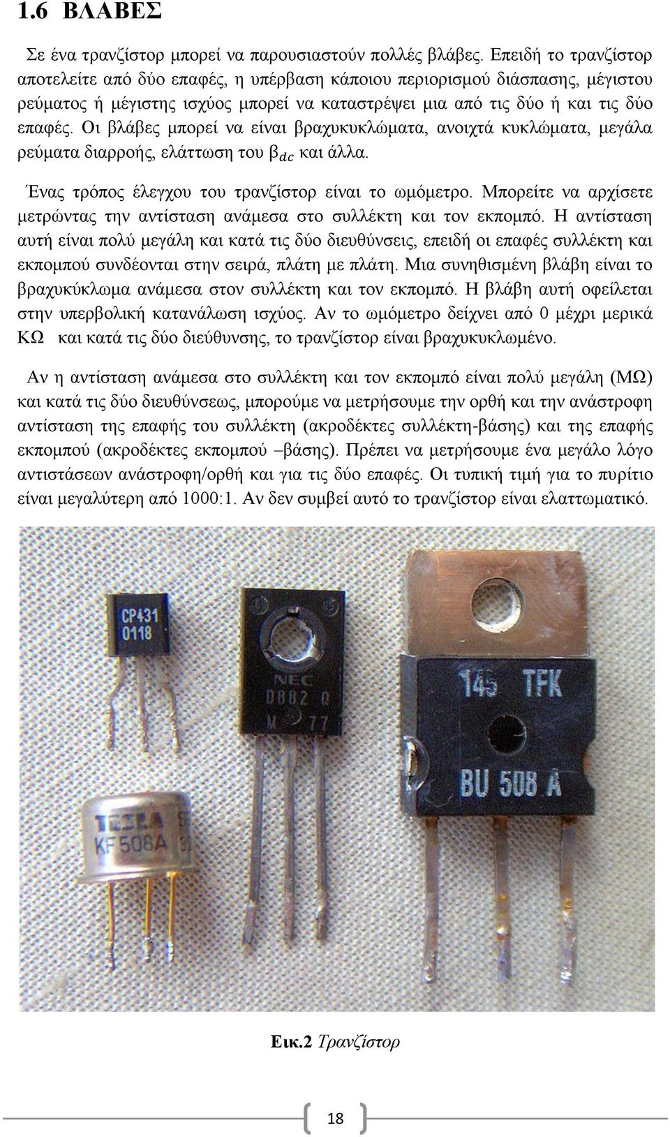 Οι βλάβες μπορεί να είναι βραχυκυκλώματα, ανοιχτά κυκλώματα, μεγάλα ρεύματα διαρροής, ελάττωση του β dc και άλλα. Ένας τρόπος έλεγχου του τρανζίστορ είναι το ωμόμετρο.