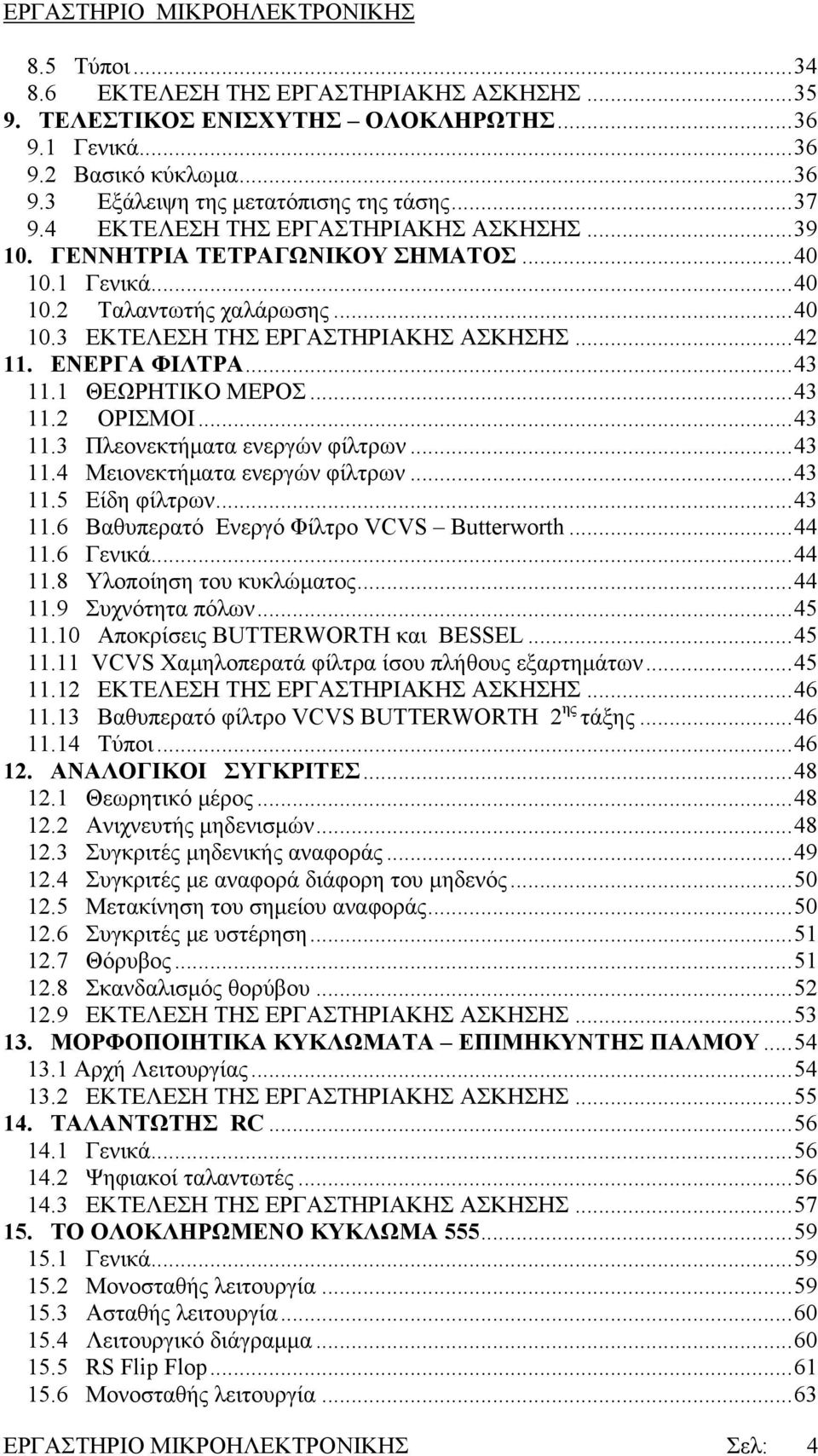 1 ΘΕΩΡΗΤΙΚΟ ΜΕΡΟΣ...43 11.2 ΟΡΙΣΜΟΙ...43 11.3 Πλεονεκτήματα ενεργών φίλτρων...43 11.4 Μειονεκτήματα ενεργών φίλτρων...43 11.5 Είδη φίλτρων...43 11.6 Βαθυπερατό Ενεργό Φίλτρο VCVS Butterworth...44 11.