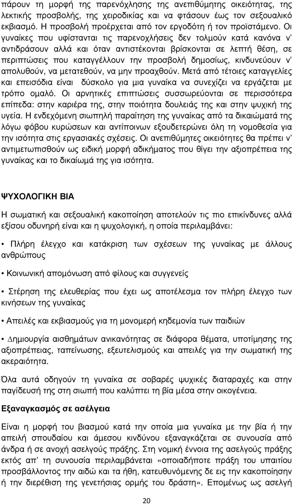 Οι γυναίκες που υφίστανται τις παρενοχλήσεις δεν τολµούν κατά κανόνα ν αντιδράσουν αλλά και όταν αντιστέκονται βρίσκονται σε λεπτή θέση, σε περιπτώσεις που καταγγέλλουν την προσβολή δηµοσίως,