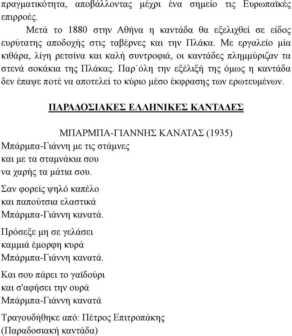 Παρ όλη την εξέλιξή της όμως η καντάδα δεν έπαψε ποτέ να αποτελεί το κύριο μέσο έκφρασης των ερωτευμένων.