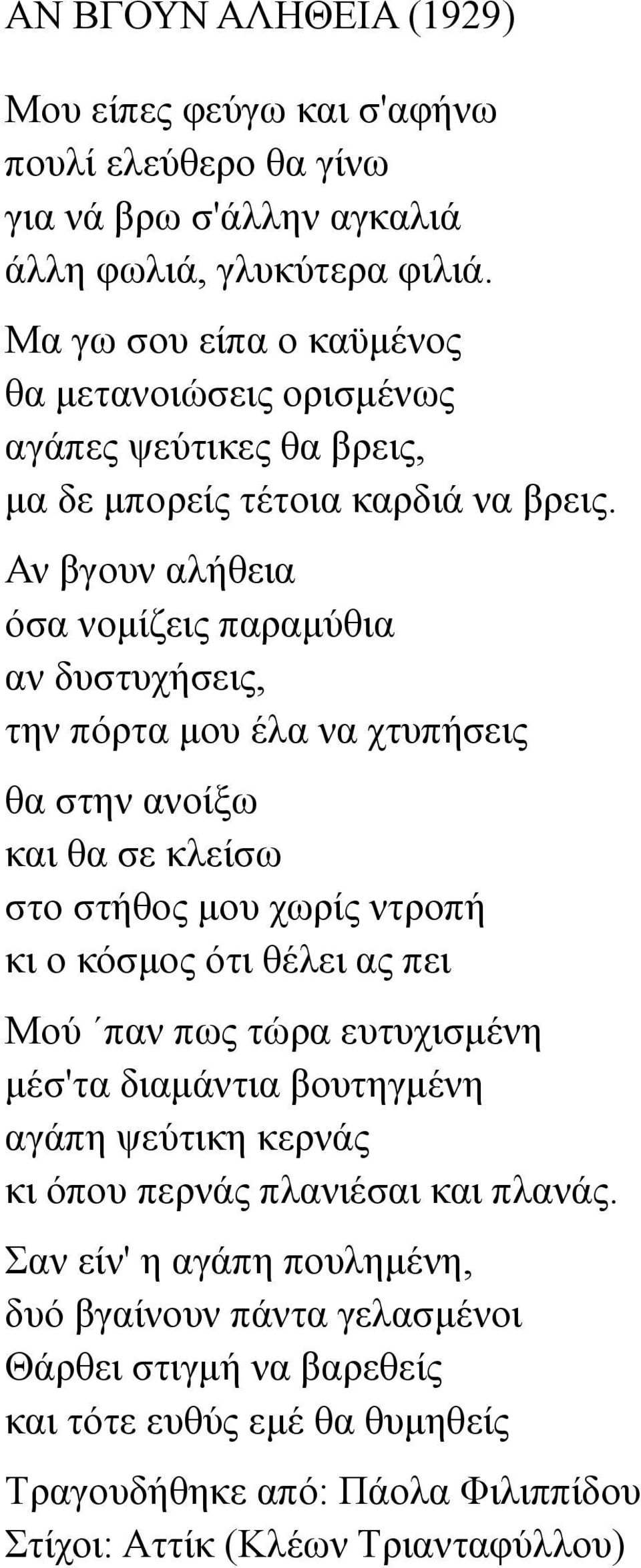 Αν βγουν αλήθεια όσα νομίζεις παραμύθια αν δυστυχήσεις, την πόρτα μου έλα να χτυπήσεις θα στην ανοίξω και θα σε κλείσω στο στήθος μου χωρίς ντροπή κι ο κόσμος ότι θέλει ας πει Μού