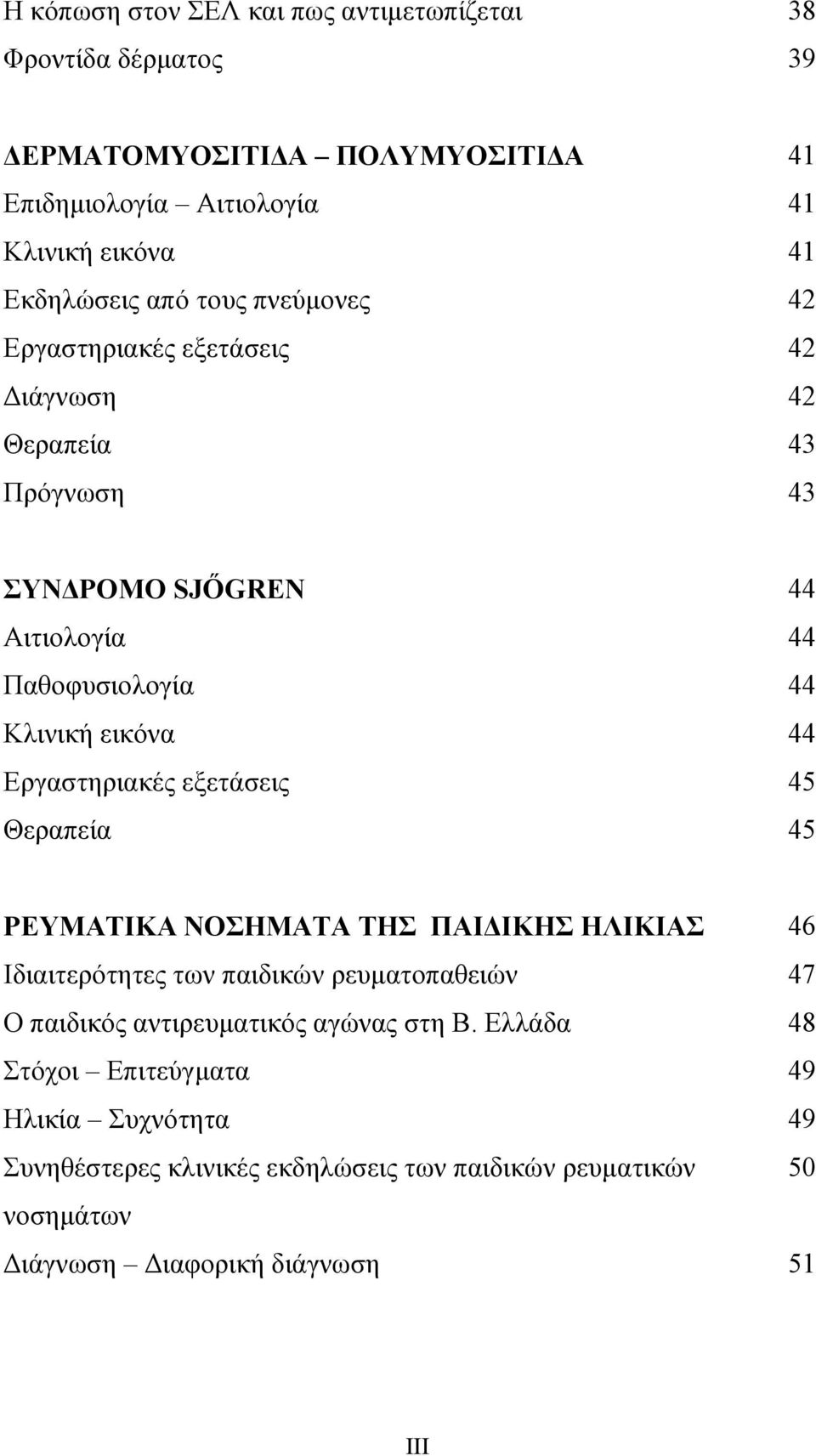 εξετάσεις Θεραπεία 44 44 44 44 45 45 ΡΕΥΜΑΤΙΚΑ ΝΟΣΗΜΑΤΑ ΤΗΣ ΠΑΙ ΙΚΗΣ ΗΛΙΚΙΑΣ Ιδιαιτερότητες των παιδικών ρευµατοπαθειών Ο παιδικός αντιρευµατικός αγώνας στη