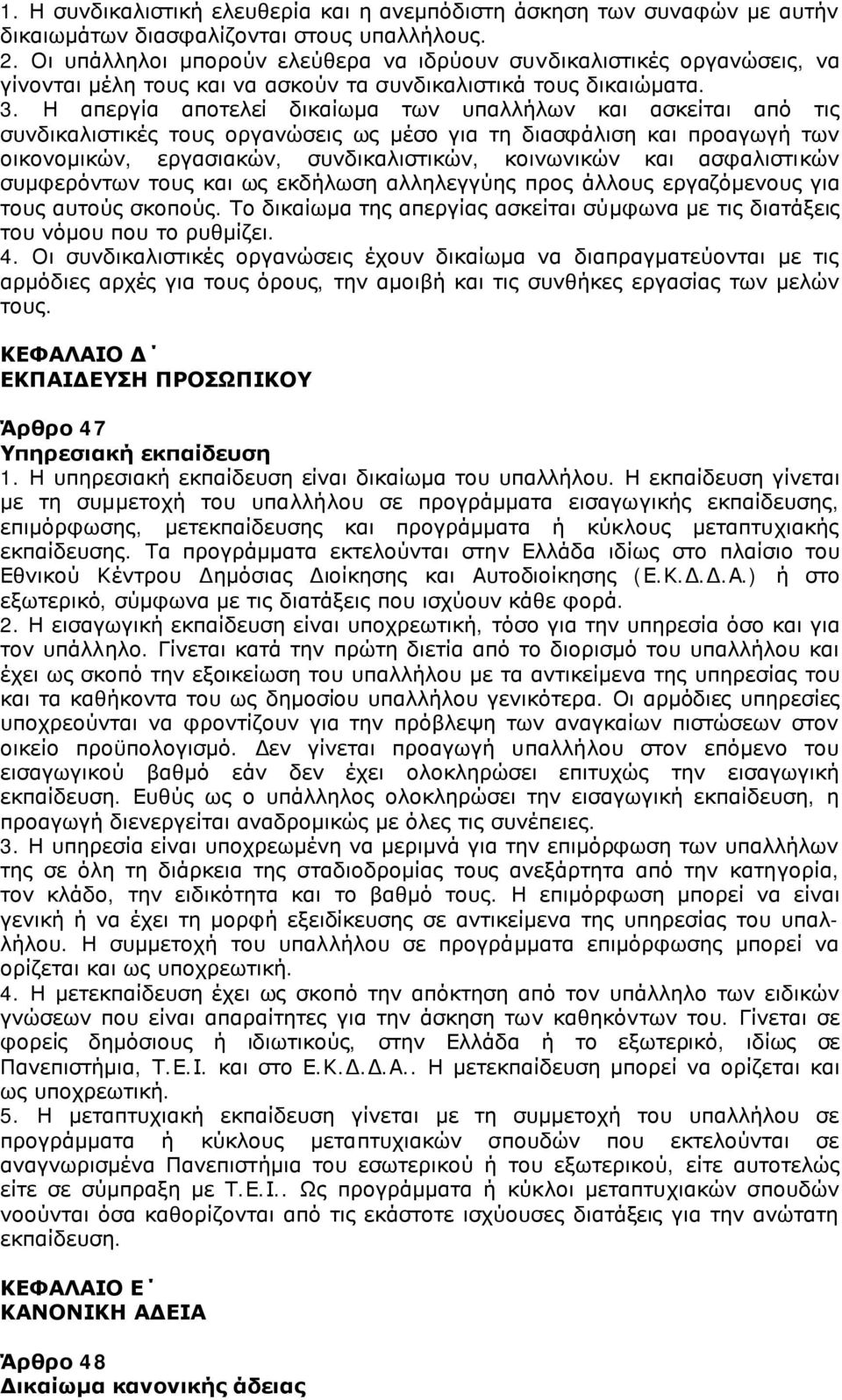 Η απεργία αποτελεί δικαίωμα των υπαλλήλων και ασκείται από τις συνδικαλιστικές τους οργανώσεις ως μέσο για τη διασφάλιση και προαγωγή των οικονομικών, εργασιακών, συνδικαλιστικών, κοινωνικών και